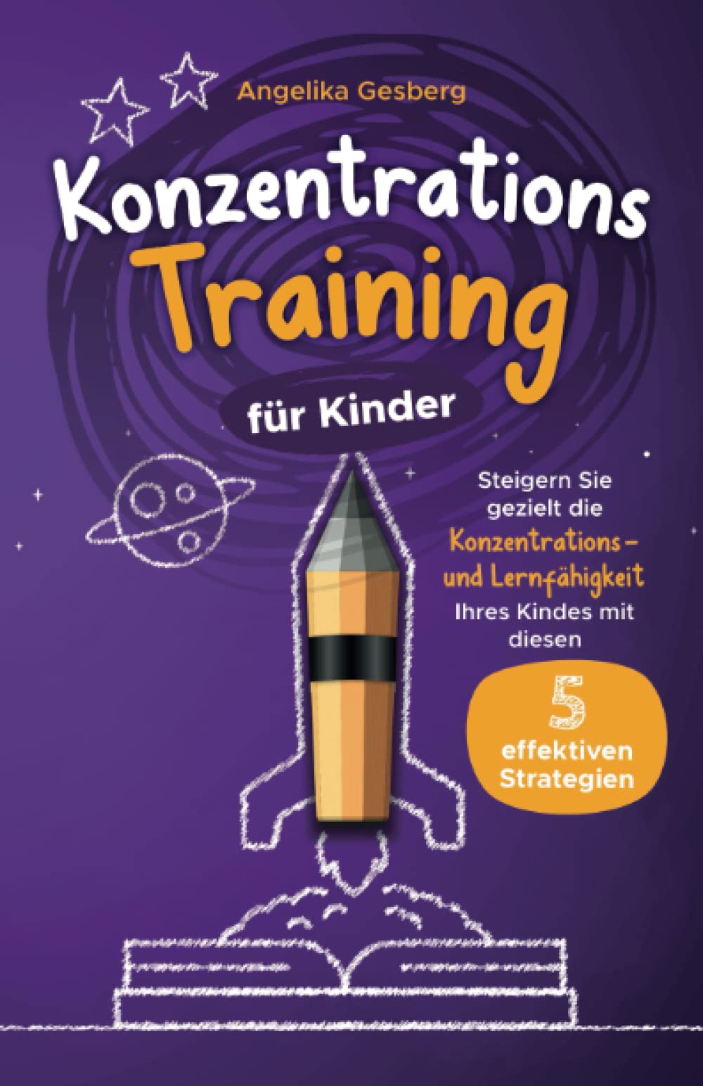 Konzentrationstraining für Kinder: Steigern Sie gezielt die Konzentrations- und Lernfähigkeit Ihres Kindes mit diesen 5 effektiven Strategien! Professional & Reference Books