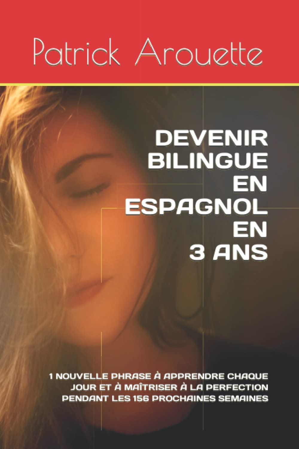 DEVENIR BILINGUE EN ESPAGNOL EN 3 ANS: 1 NOUVELLE PHRASE À APPRENDRE CHAQUE JOUR ET À MAÎTRISER À LA PERFECTION PENDANT LES 156 PROCHAINES SEMAINES book