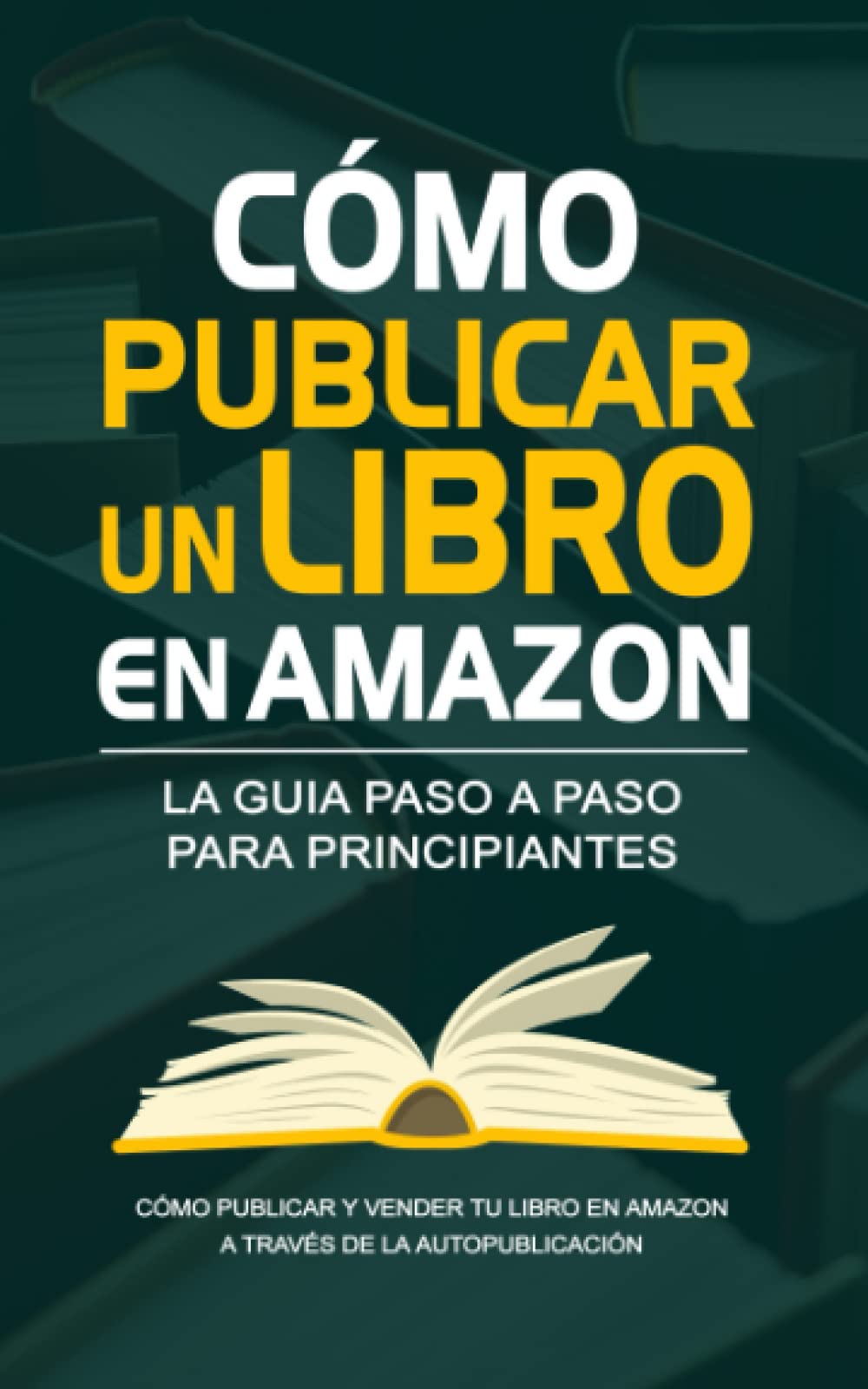 Cómo Publicar un Libro en Amazon - La Guía para Autopublicar y Ganar Dinero: Guía paso a paso para principiantes sobre cómo publicar y vender tu libro ... de la Autopublicación. Métodos y Consejos. Business, Finance & Career
