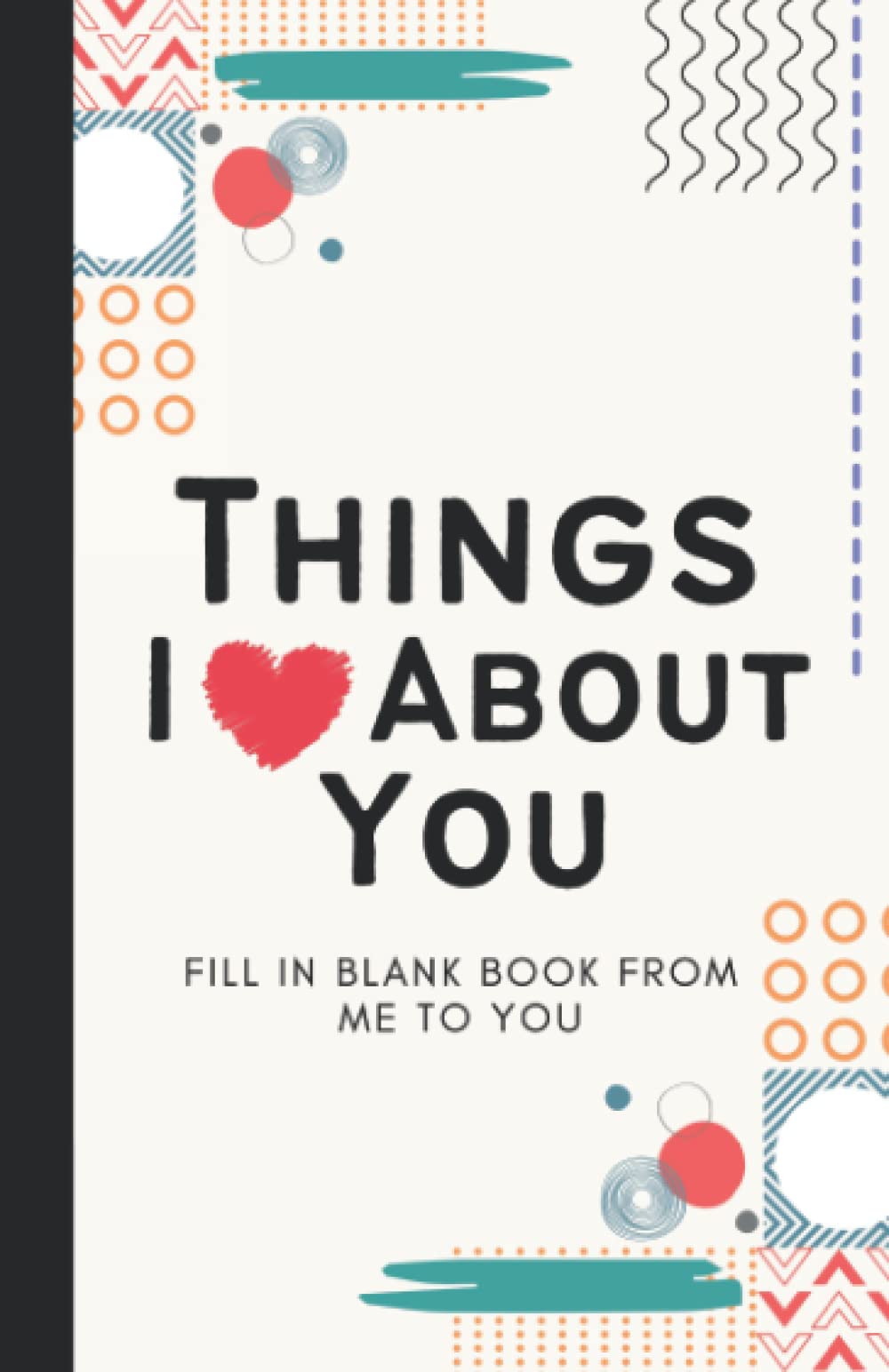 Things I Love About You, Fill In The Blank Book From Me to You: Blank Love Journal for Couple, DIY gift book for him and her on Valentine's day, Anniversary Partnership & Love
