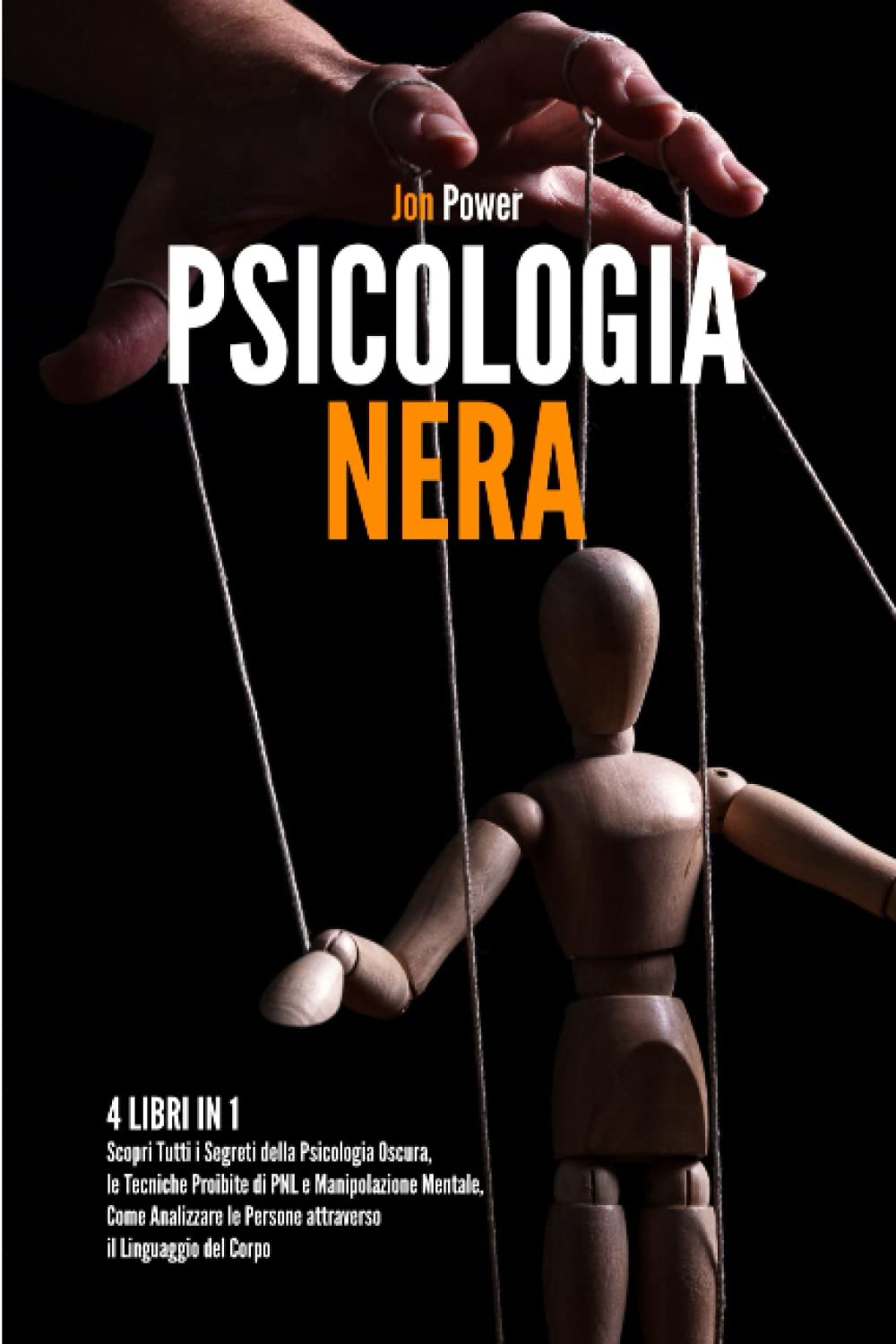 Psicologia Nera: 4 libri in 1. Scopri Tutti i Segreti della Psicologia Oscura, le Tecniche Proibite di PNL e Manipolazione Mentale, Come Analizzare le Persone attraverso il Linguaggio del Corpo book