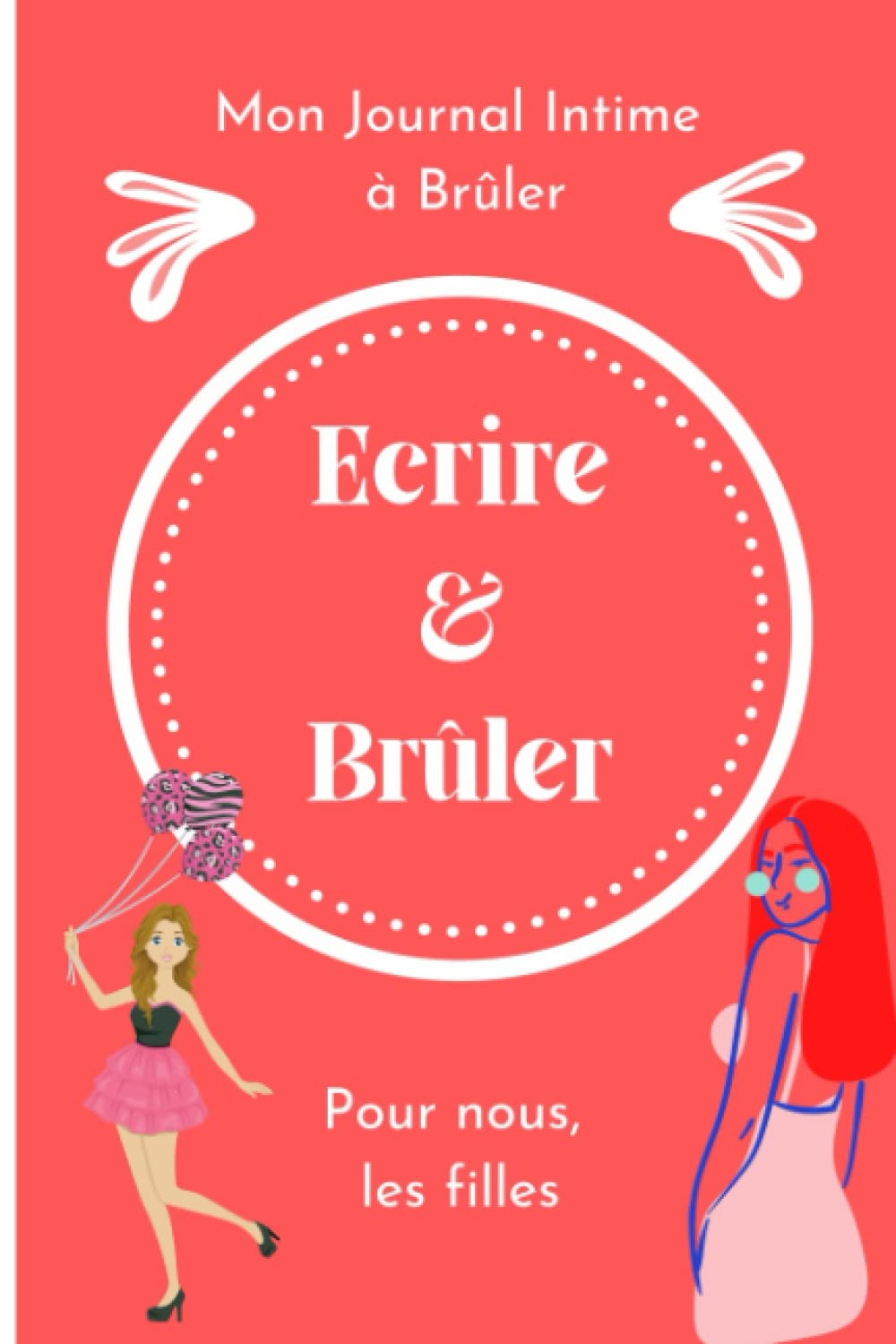 ECRIRE ET BRULER: Mon Journal Intime à brûler pour les filles, Mon journal intime à brûler, Bruler après avoir écrit, Cahier à brûler, Carnet intime à brûler book