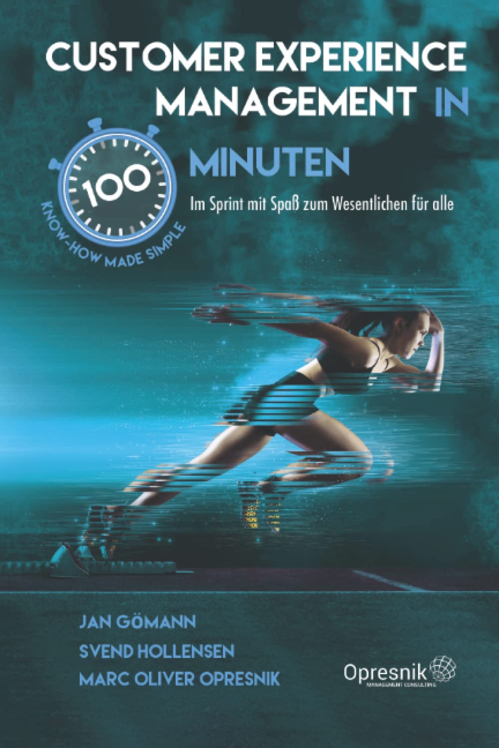 Customer Experience Management in 100 Minuten: Im Sprint mit Spaß zum Wesentlichen für alle (Opresnik Management Guides, Band 39) Business, Finance & Career