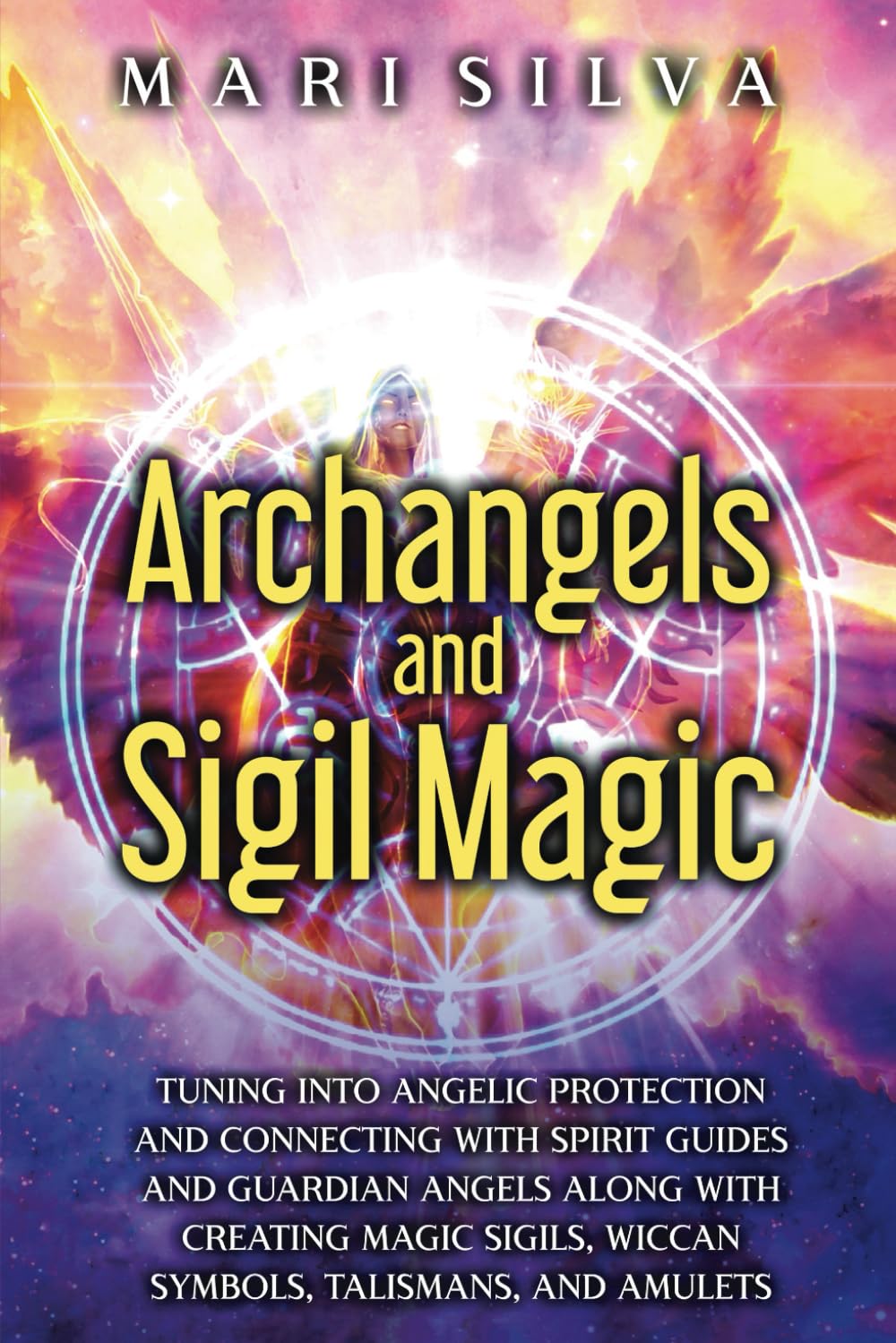 Archangels and Sigil Magic: Tuning into Angelic Protection and Connecting with Spirit Guides and Guardian Angels along with Creating Magic Sigils, ... Talismans, and Amulets (Spiritual Abilities) Religion & Esotericism