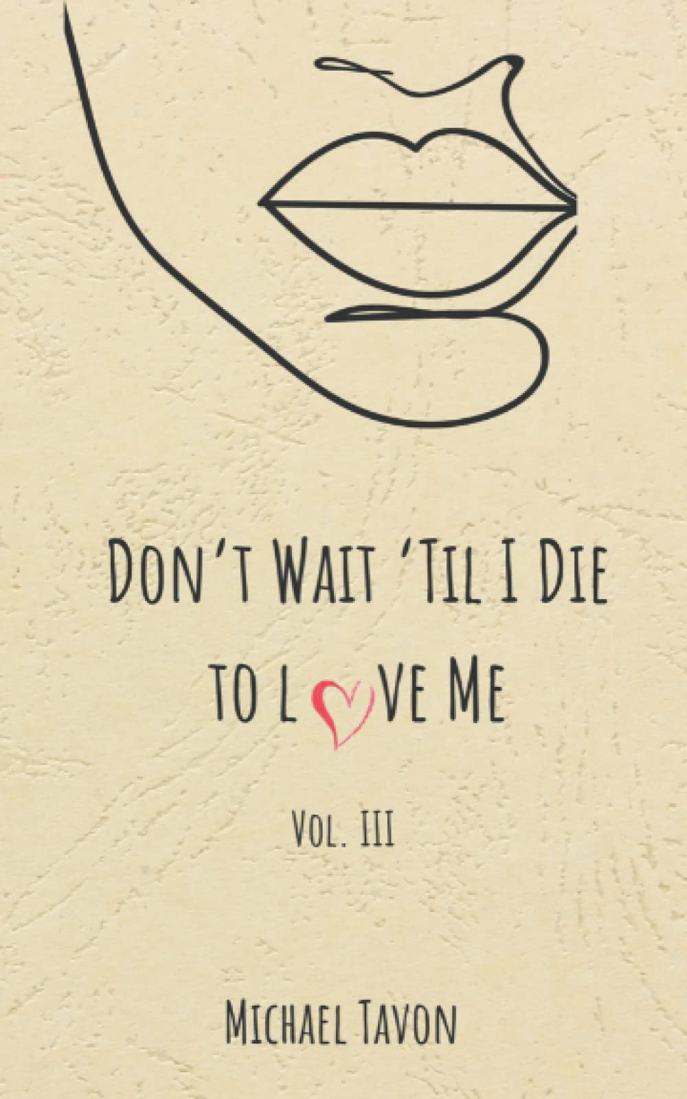 Don't Wait til I Die to Love Me III Poetry