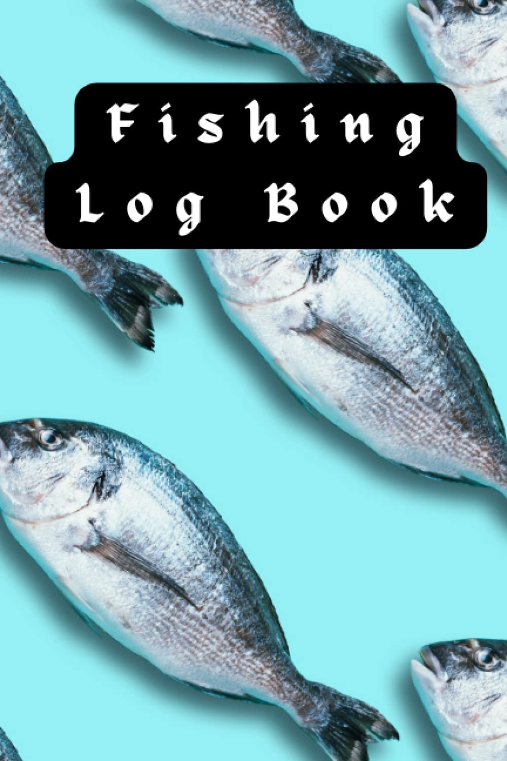 Fishing Log Book: Record Keeper and Notebook For The Serious Fisherman, Personal Record Of Fishing Adventure For Fisherman, A Handy Tool To Log Fishing Trip Leisure & Fun