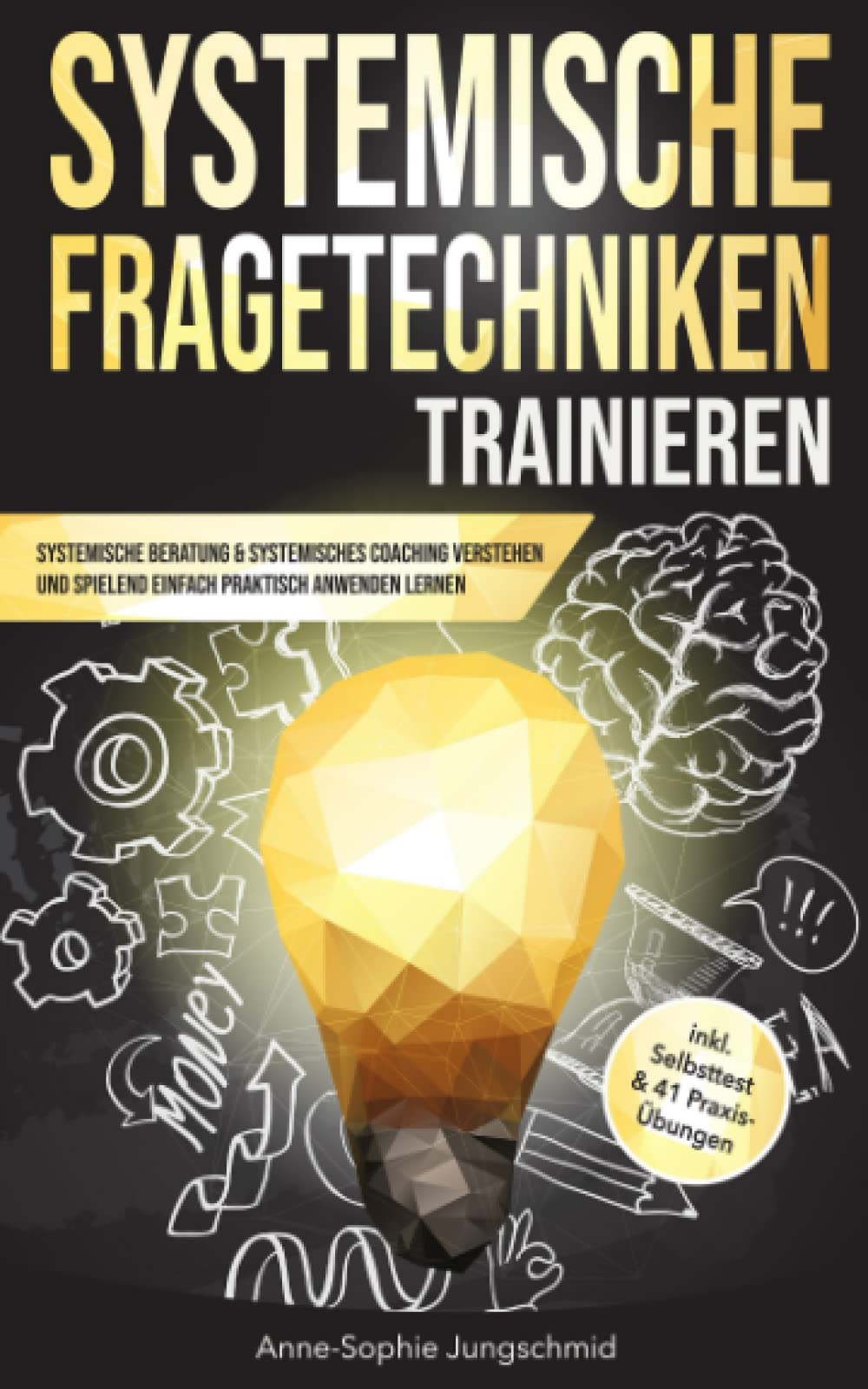 Systemische Fragetechniken trainieren: Systemische Beratung & Systemisches Coaching verstehen und spielend einfach praktisch anwenden lernen — inkl. Selbsttest & 41 Praxis-Übungen Business, Finance & Career