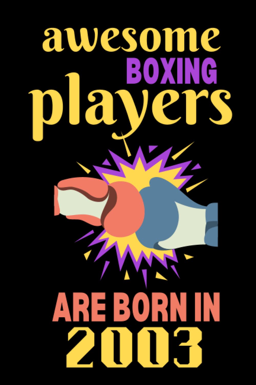 Awesome Boxing Players Are Born in 2003: Gift For Boxing Players, 19 Years Old Birthday Gift, Great Alternative to Card, (6'x9')in Blank Boxing Lined Notebook book