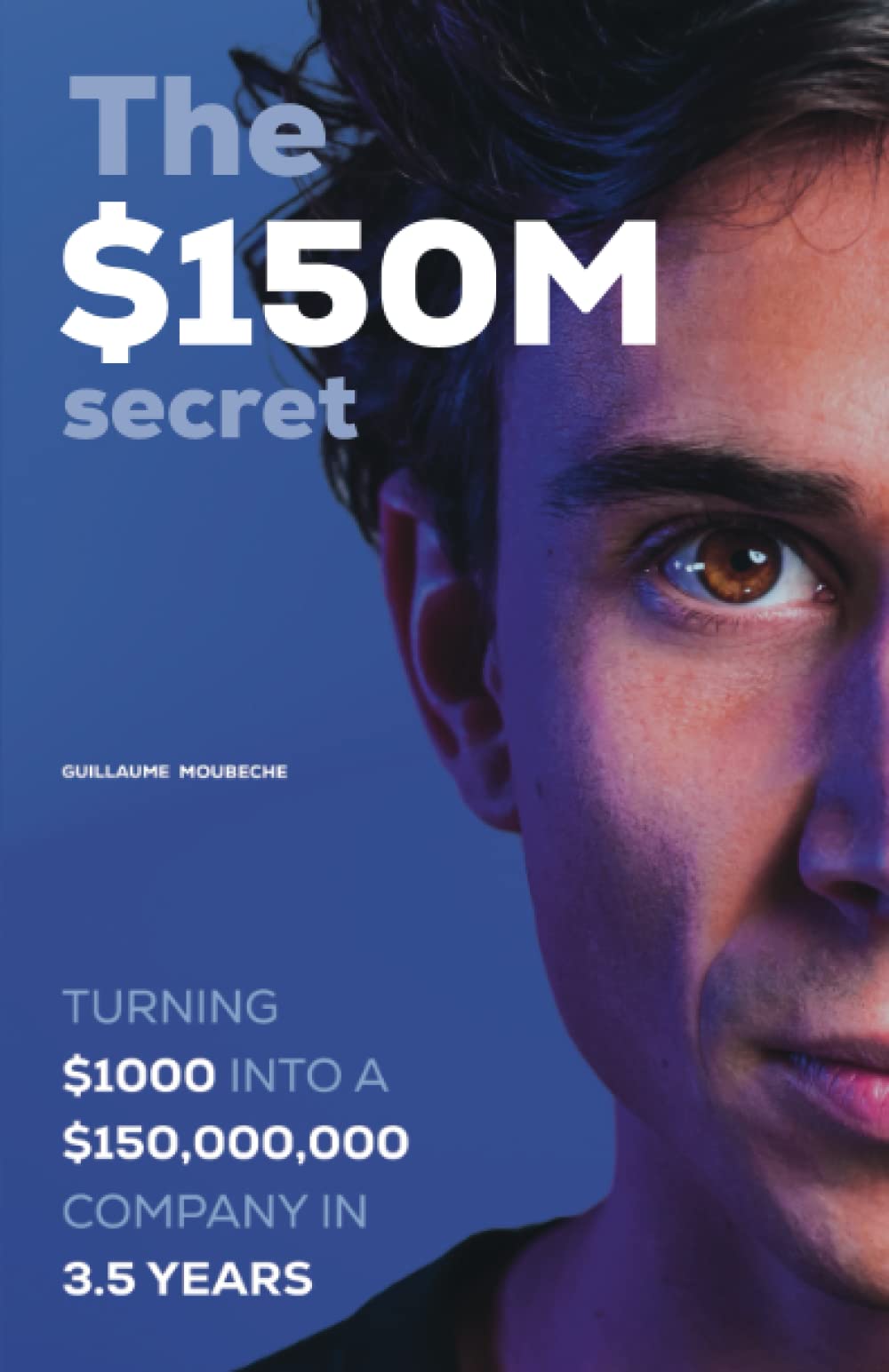 The $150M secret: Turning $1000 into a $150,000,000 company in 3.5 years Business, Finance & Career