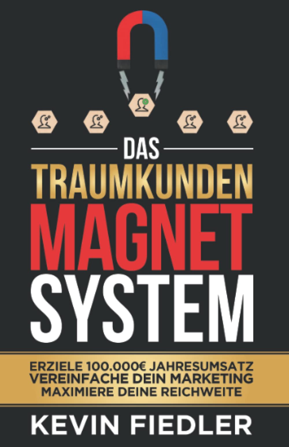Das Traumkunden-Magnet-System: Erziele 100.000€ Jahresumsatz, vereinfache dein Marketing und maximiere deine Reichweite Business, Finance & Career