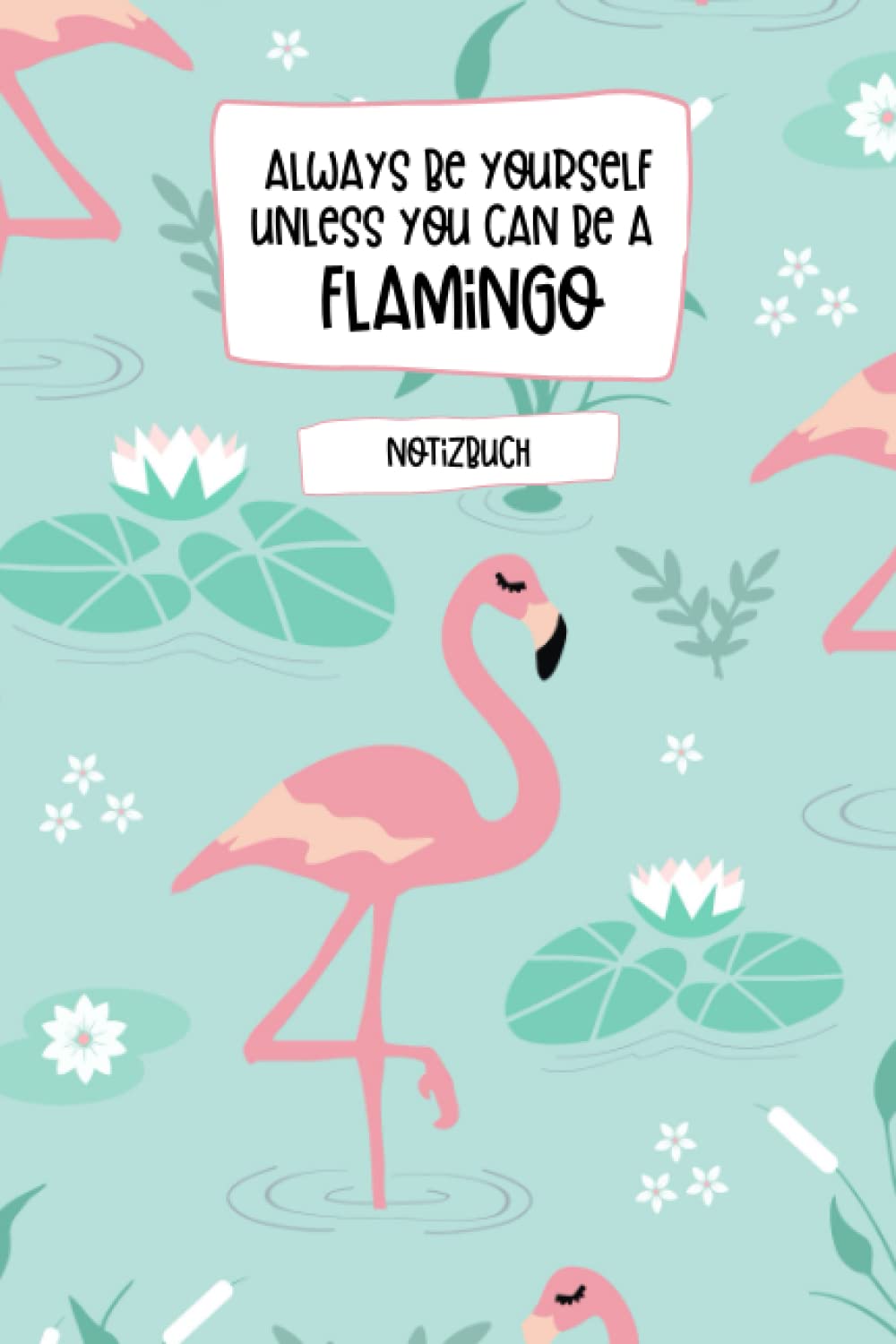 Always be Yourself unless you can be a Flamingo: Notizbuch A5 liniert - 120 Seiten | Flamingo Notizbuch | Flamingo Geschenk | Notizheft a5 liniert Flamingo | Flamingos Tagebuch A5 | Flamingo Notizbuch Essays & Short Stories