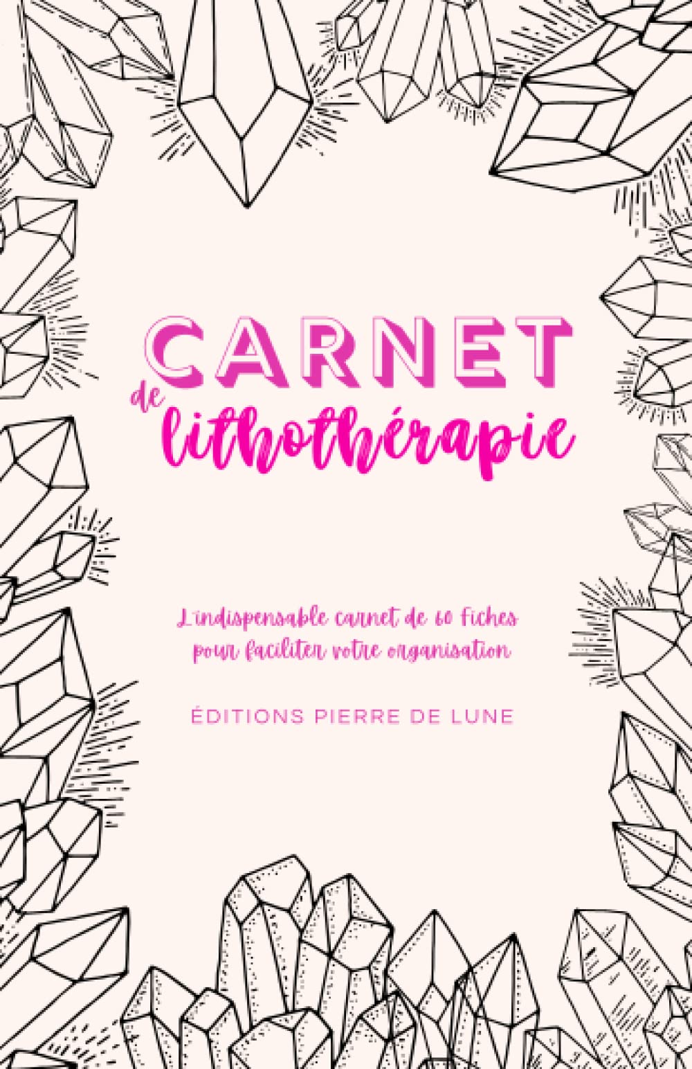 Carnet de lithothérapie - L'INDISPENSABLE CARNET DE 60 FICHES POUR FACILITER VOTRE ORGANISATION: NOUVEAUTE : Cahier intérieur couleur pré-rempli à ... - idéal pour les amateurs de cristaux. book