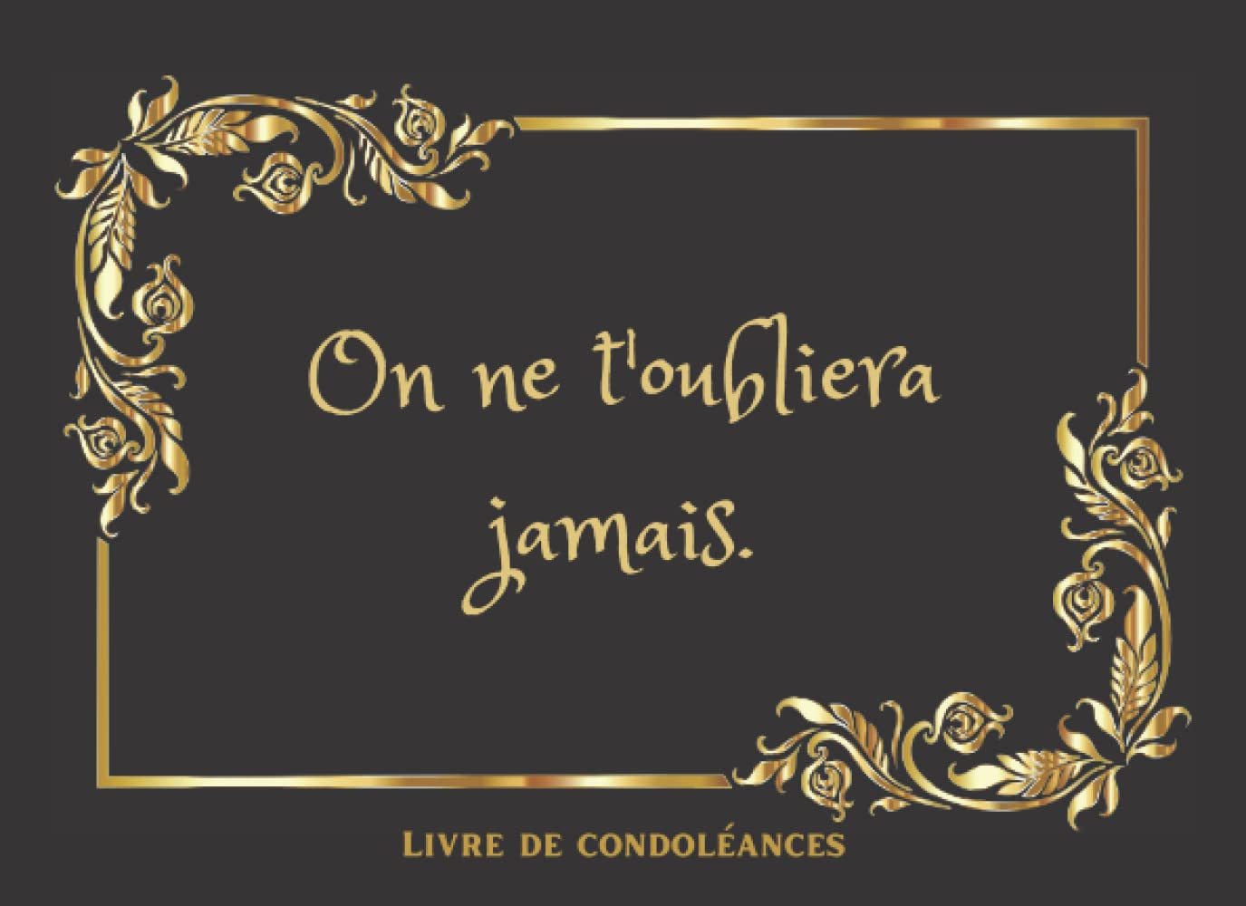 On ne t'oubliera jamais Livre de condoléances: Carnet de deuil, Livre du souvenir, Livre de recueillement, Livre de deuil à remplir, Cahier de deuil ... pour Recueillir les Témoignages de Soutien book