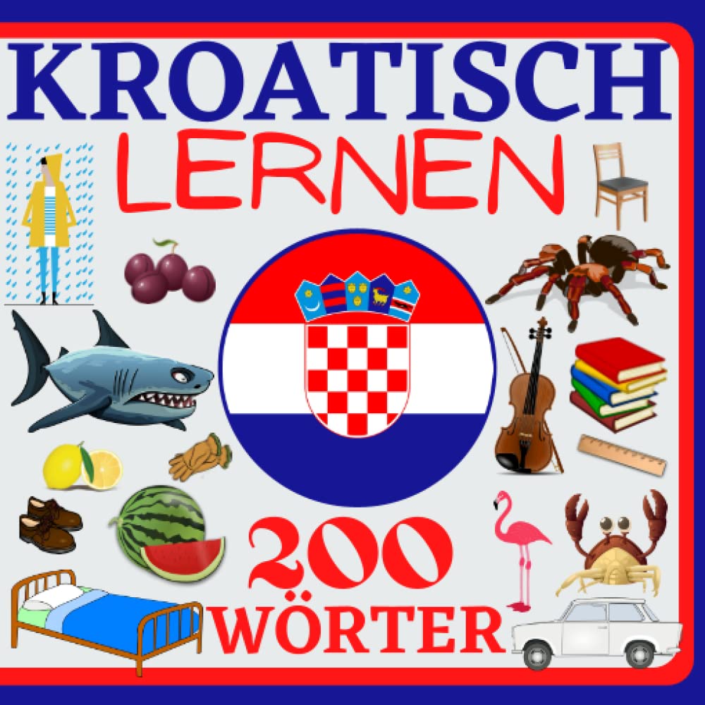KROATISCH LERNEN 200 WÖRTER: Kroatisch lernen für kinder, Farbbilderbuch, zweisprachiges, Aktivitätsbuch Deutsch kroatisch, kinderbuch und Anfänger Foreign Languages ​​& Dictionaries