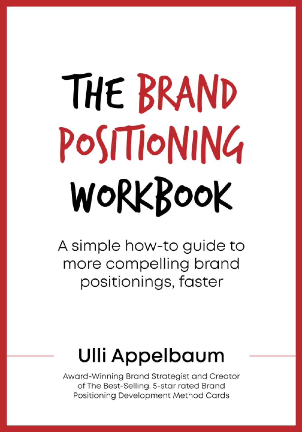 The Brand Positioning Workbook: A Simple How-To Guide To More Compelling Brand Positionings, Faster Business, Finance & Career
