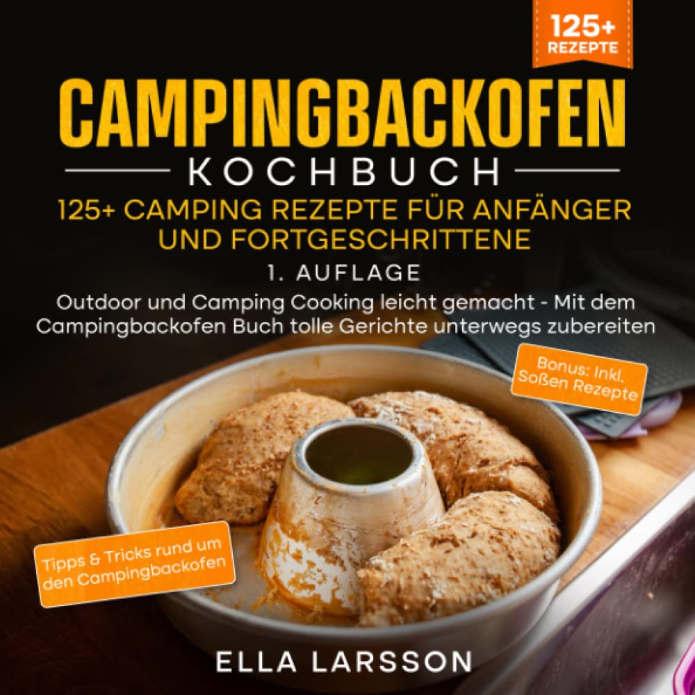 Campingbackofen Kochbuch – 125+ Camping Rezepte für Anfänger und Fortgeschrittene: Outdoor und Camping Cooking leicht gemacht - Mit dem Campingbackofen Buch tolle Gerichte unterwegs zubereiten Leisure, Home & Garden