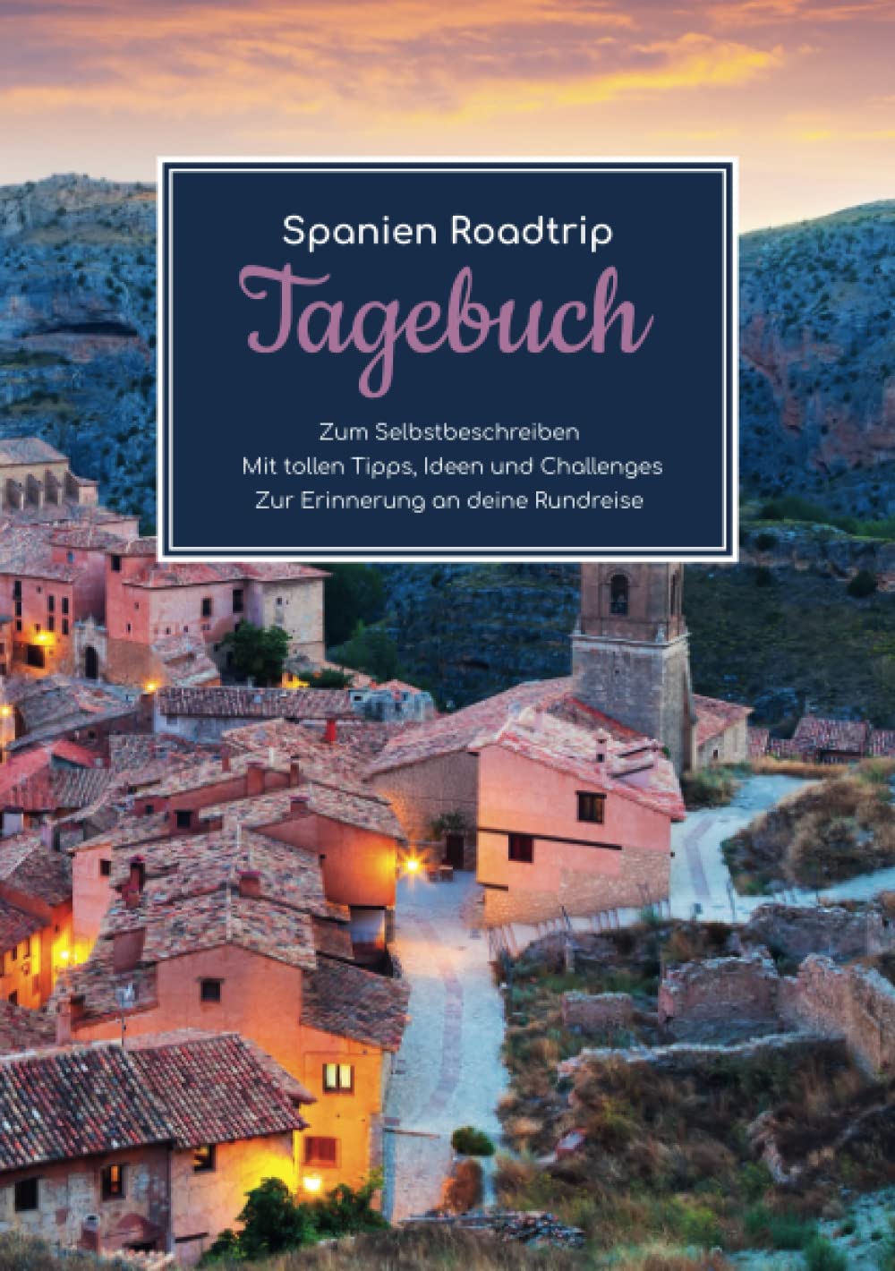 Spanien Roadtrip Tagebuch – Zum Selbstbeschreiben – Mit tollen Tipps, Ideen und Challenges – Zur Erinnerung an deine Rundreise Travel Guides