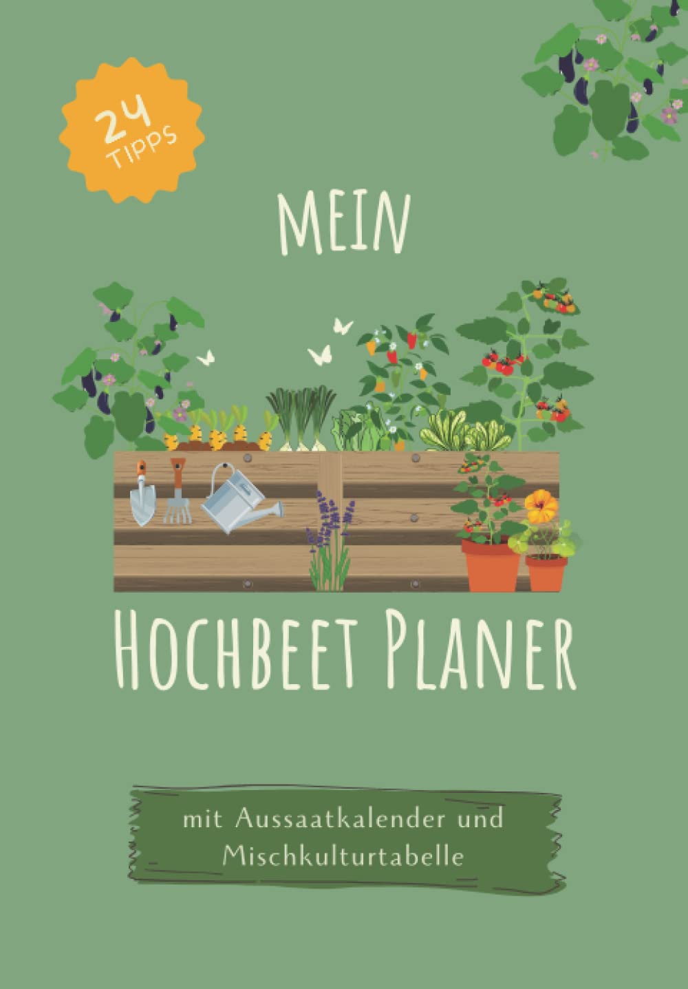 Mein Hochbeet Planer I Mit Aussaatkalender und Mischkulturtabelle: a5 Hochbeet-Journal zum Eintragen I Platz für 6 Jahre mit 24 wertvollen Tipps I ... u.v.m. um den Gemüseanbau zu planen Garden & Plants