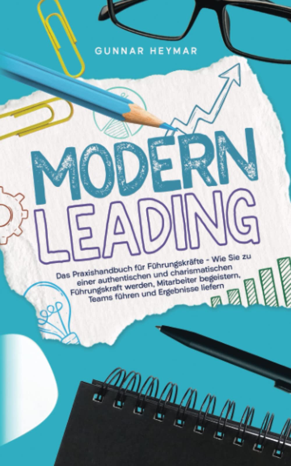 Modern Leading: Das Praxishandbuch für Führungskräfte – Wie Sie zu einer authentischen und charismatischen Führungskraft werden, Mitarbeiter begeistern, Teams führen und Ergebnisse liefern Business, Finance & Career