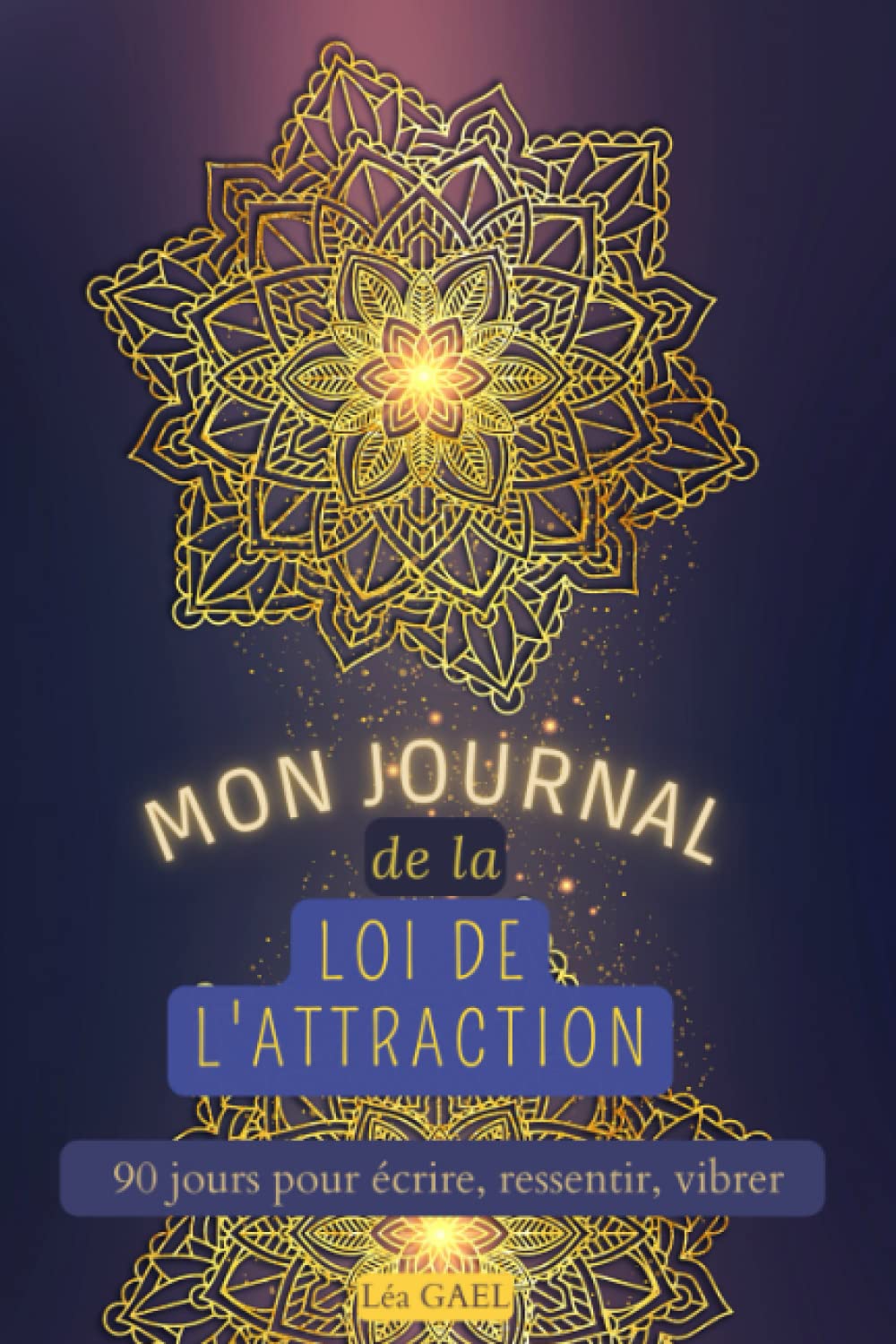 Mon journal de la loi de l'attraction: 90 jours pour écrire, ressentir, vibrer (Journaux de la loi de l'attraction) Self-help