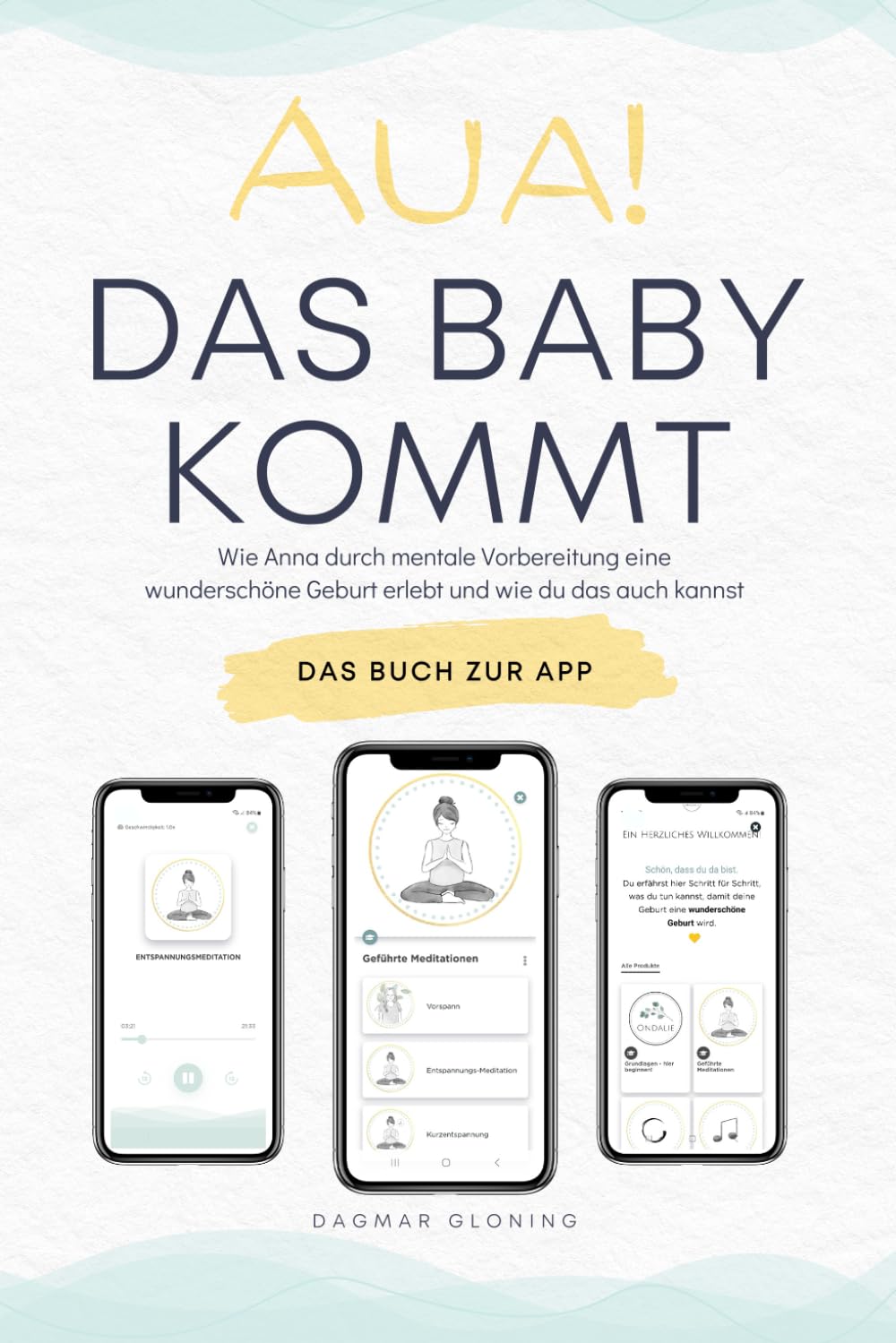 Aua! Das Baby kommt.: Wie Anna durch mentale Vorbereitung eine wunderschöne Geburt erlebt und wie du das auch kannst. Health, Nutrition & Fitness