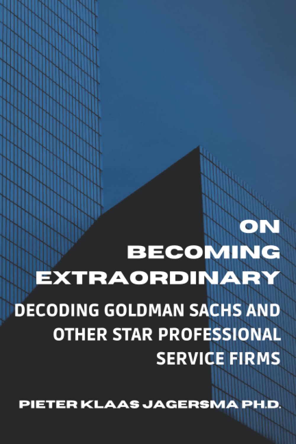 On Becoming Extraordinary: Decoding Goldman Sachs and other Star Professional Service Firms book