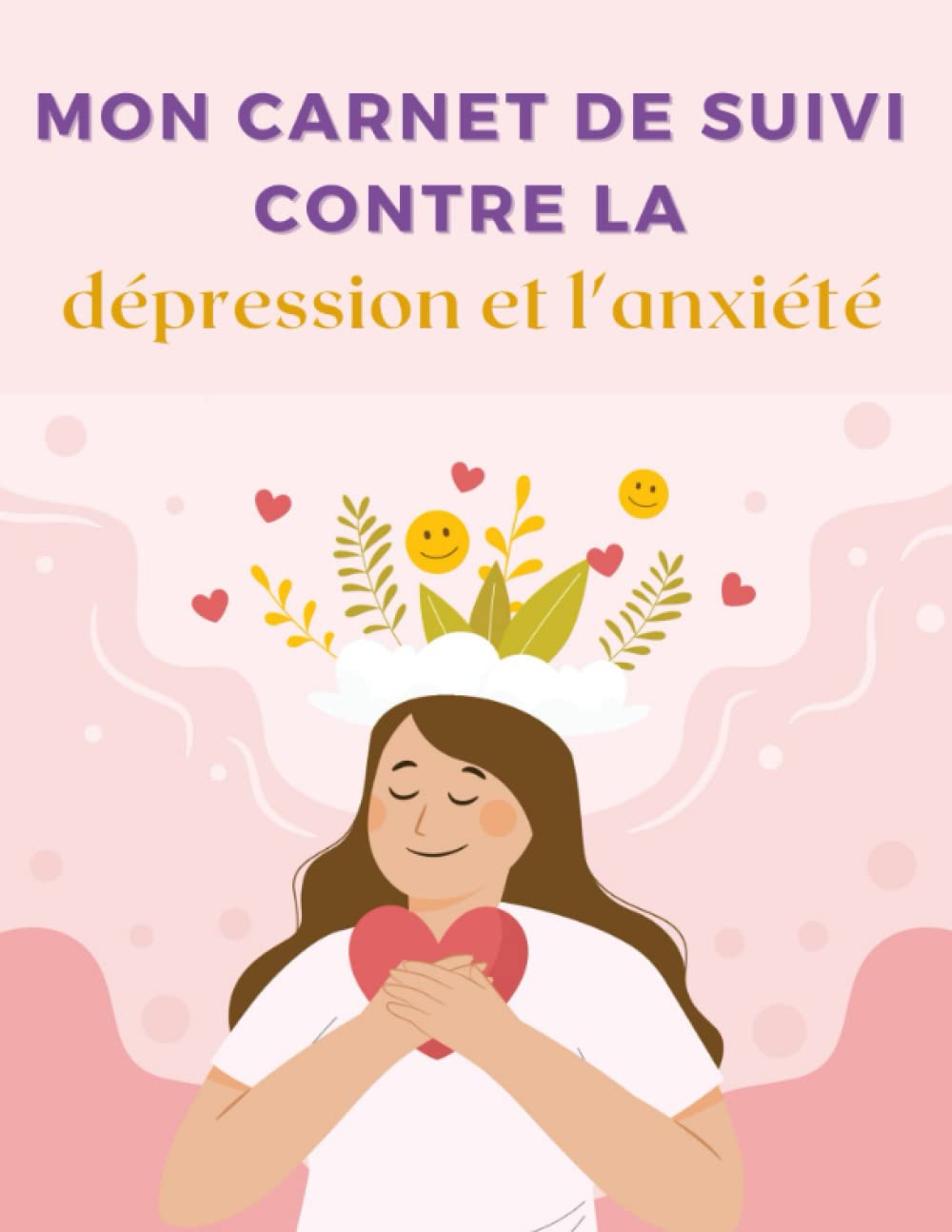 Mon Carnet de Suivi Contre la Dépression et l'Anxiété: Programme anti-dépression / Vaincre la depression / hypersensibilité Medicine