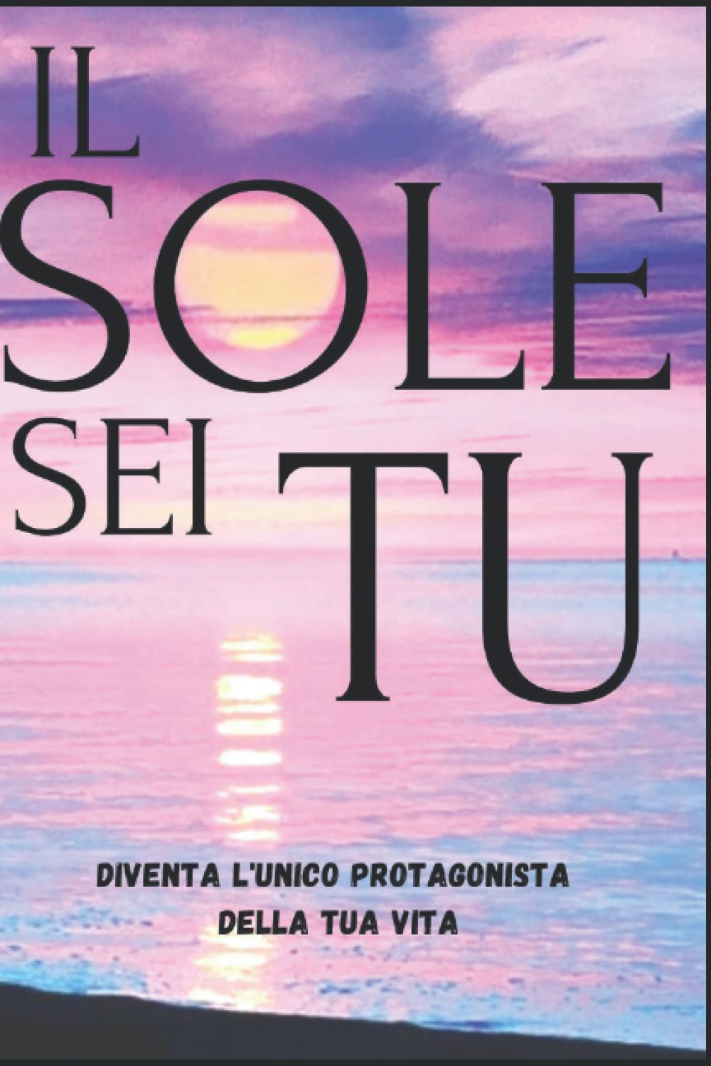 Il sole sei tu: Diventa l'unico protagonista della tua vita book