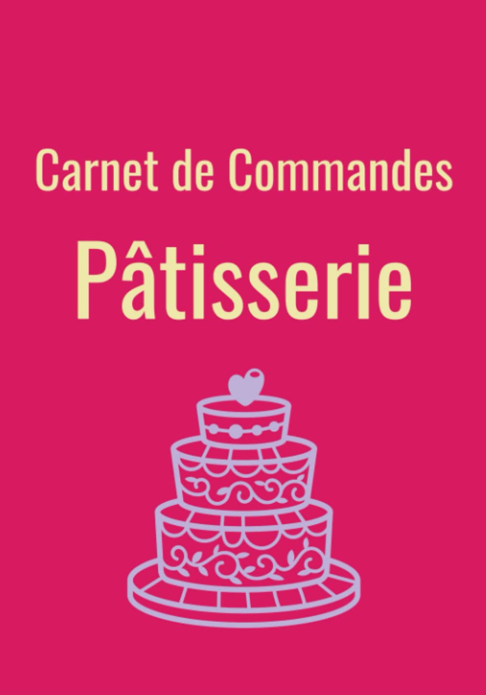 Carnet de commandes pâtisserie: livre de commande pâtisserie à remplir, cahier de suivi des commandes, journal de bord du pâtissier professionnel Hobbies & Crafts