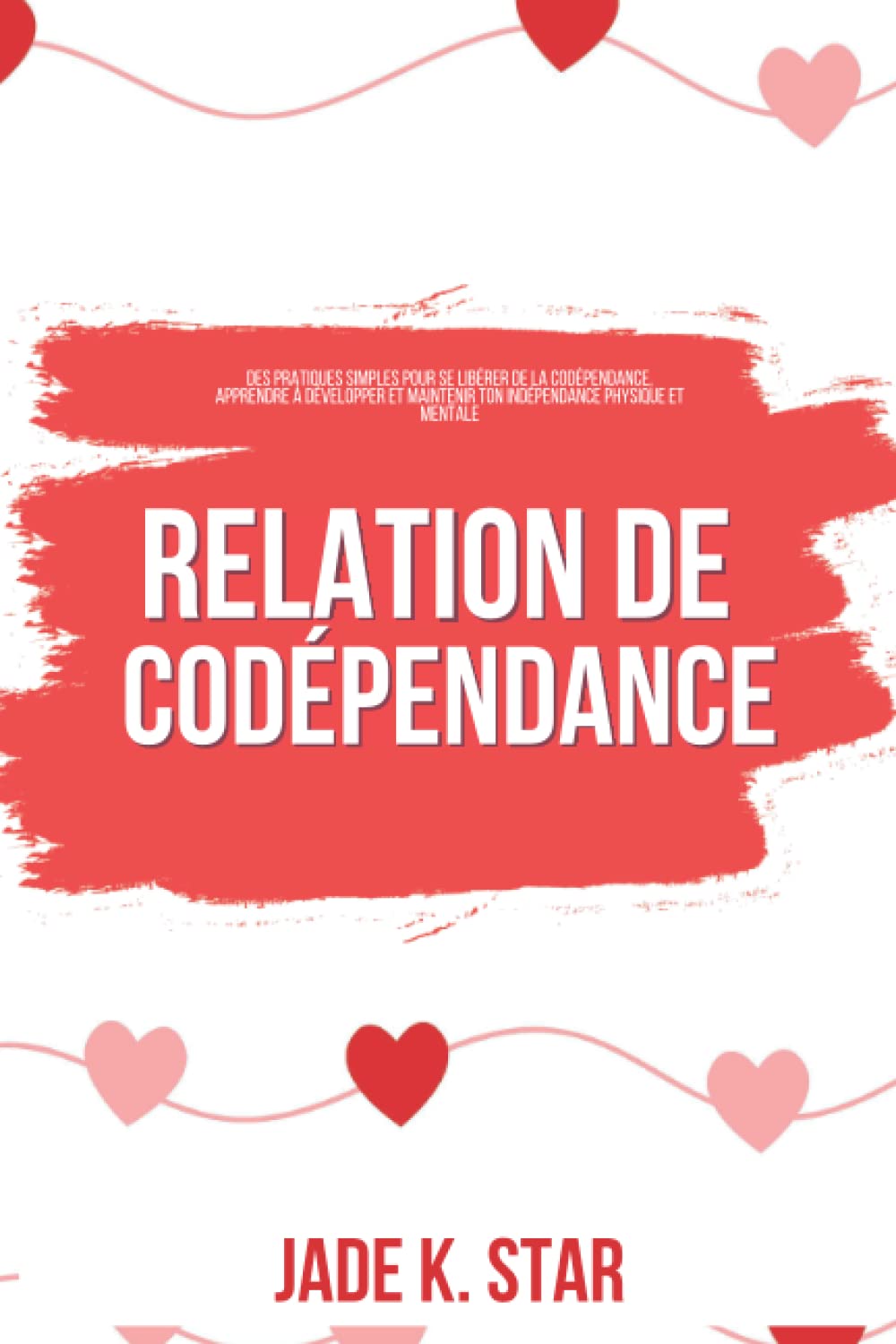 Relation de Codépendance: Des Pratiques Simples Pour Se Libérer De La Codépendance, Apprendre À Développer Et Maintenir Ton Indépendance Physique Et Mentale Psychology