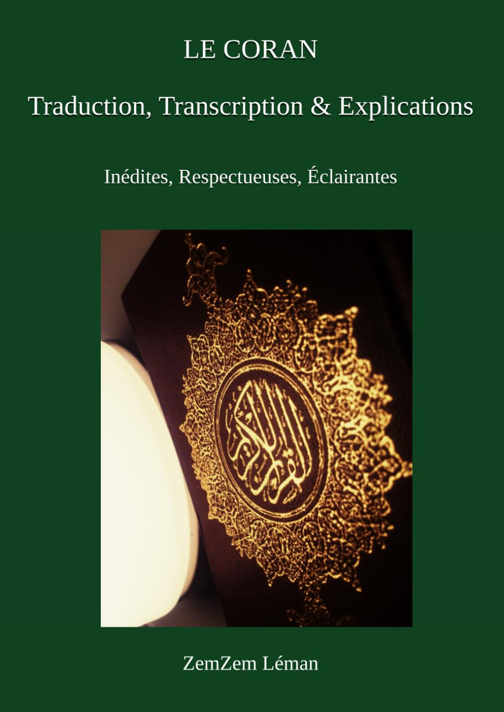 LE CORAN Traduction, Transcription & Explications: Inédites, Respectueuses, Éclairantes Religion & Esotericism