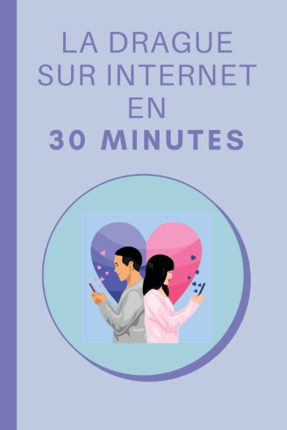 La Drague Sur Internet en 30 Minutes: Les bases de la drague en ligne en 30 minutes book