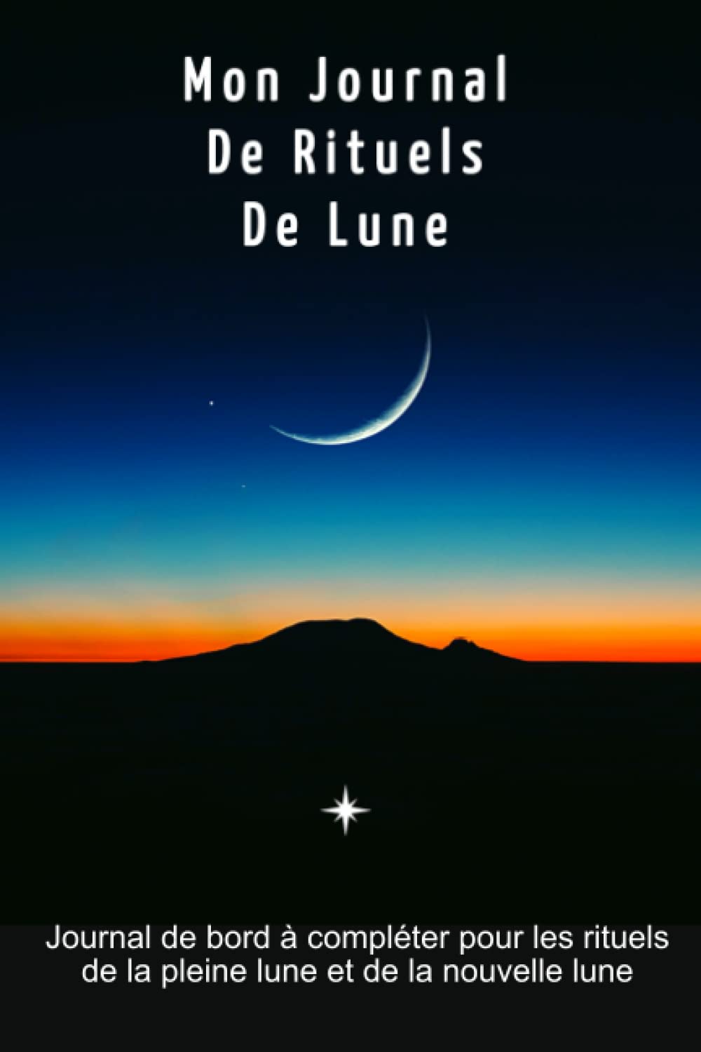Mon Journal De Rituels De Lune: Journal de bord à compléter pour les rituels de la pleine lune et de la nouvelle lune | Un carnet de spiritualité , ... Cadeau original pour Noel ou un Anniversaire book