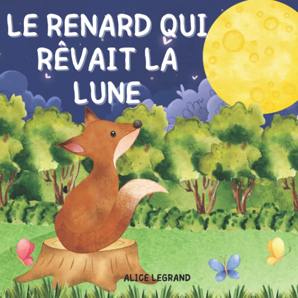 Le Renard qui Rêvait la Lune: L’Aventure d’un Adorable Renard et de Son Incroyable Rêve. Conte Illustré pour Enfants. Novels & Short Stories