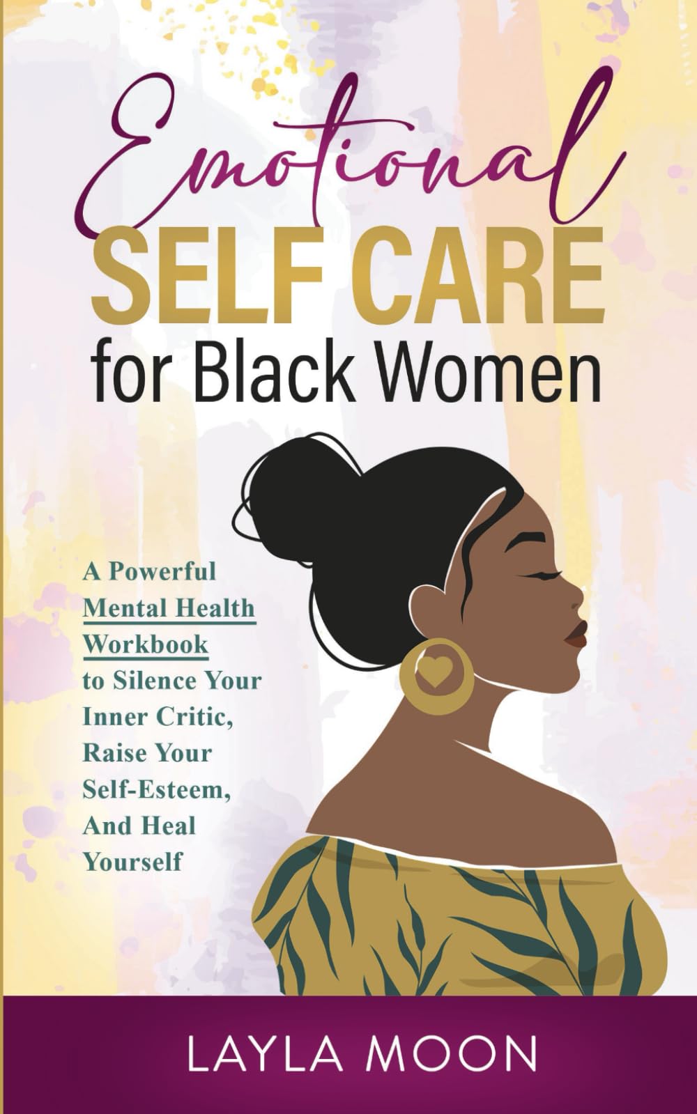 Emotional Self Care for Black Women: A Powerful Mental Health Workbook to Silence Your Inner Critic, Raise Your Self-Esteem, And Heal Yourself Psychology