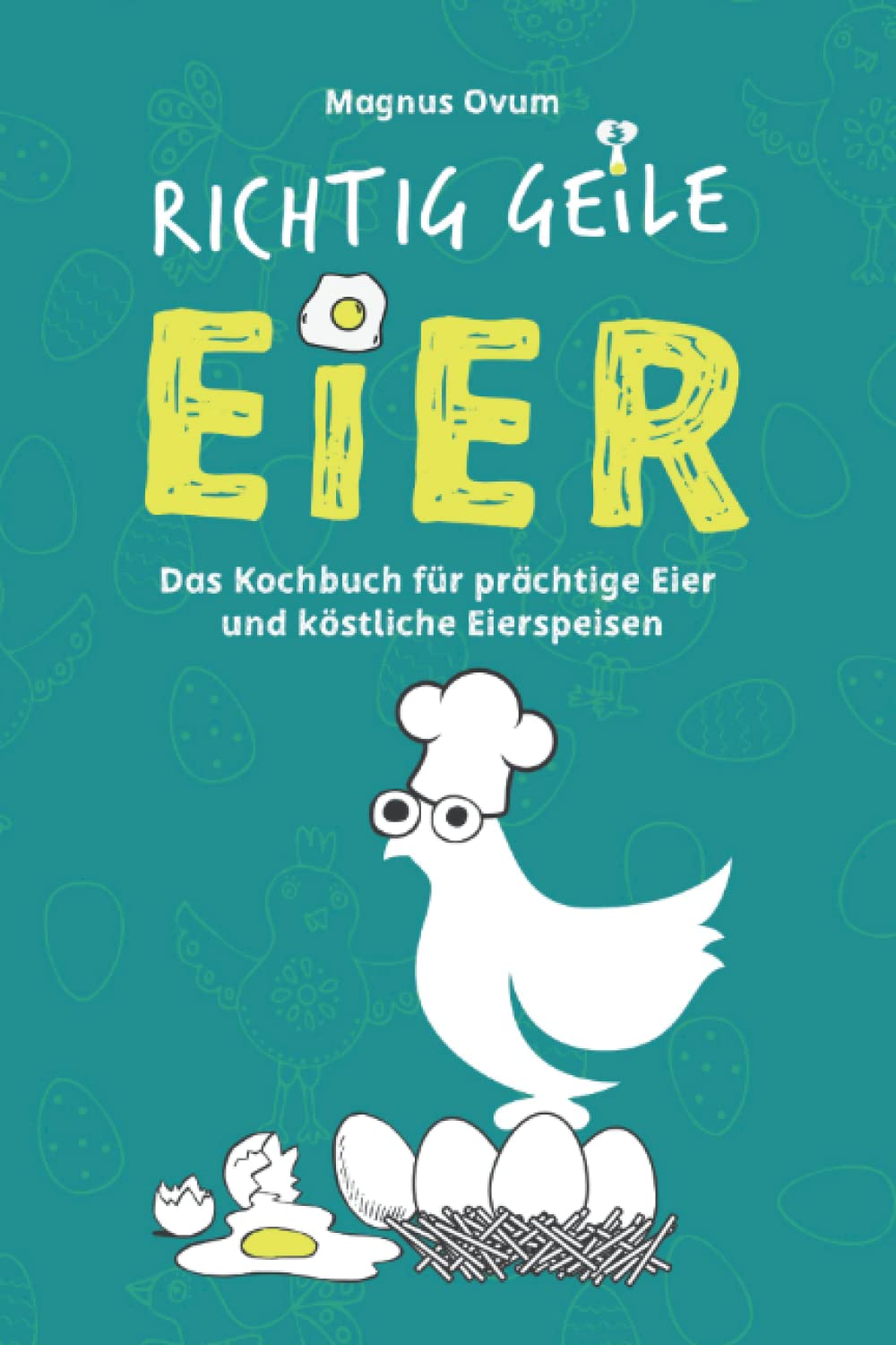 RICHTIG GEILE EIER: Ein lustiges Kochbuch für prächtige Eier und köstliche Eierspeisen Humour & Satire