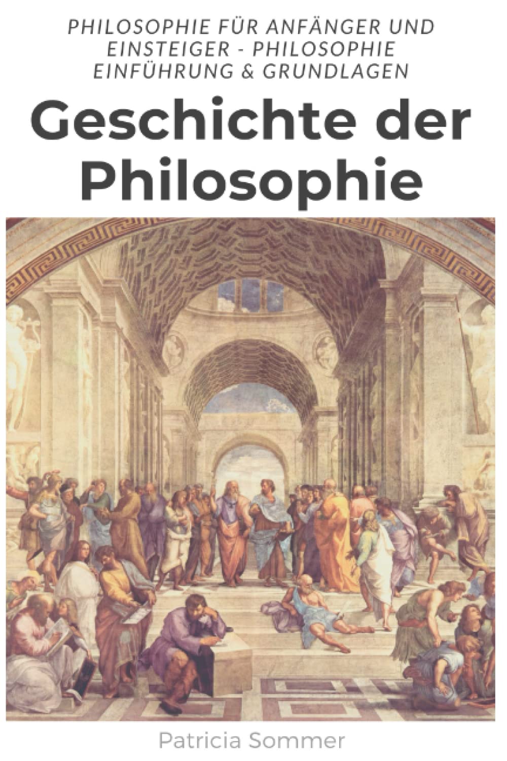 Geschichte der Philosophie: Philosophie für Anfänger und Einsteiger - Einführung & Grundlagen der Philosophie Philosophy