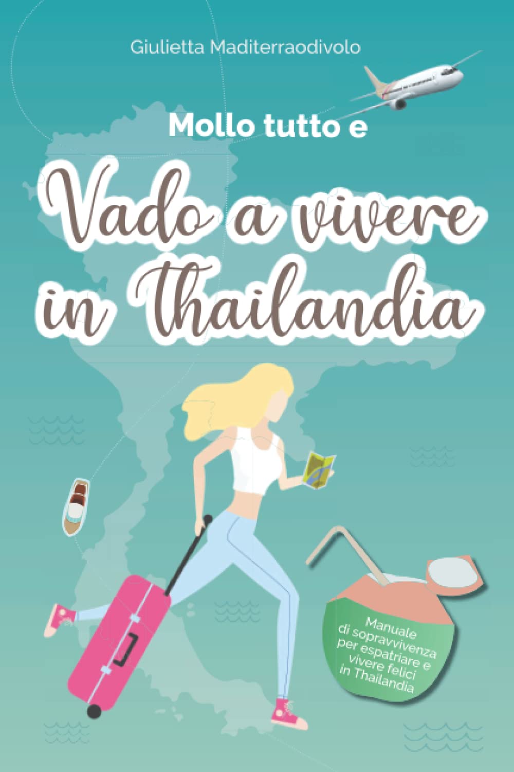 Mollo tutto e vado a vivere in Thailandia: Manuale di sopravvivenza per espatriare e vivere felici in Thailandia Personalities Books