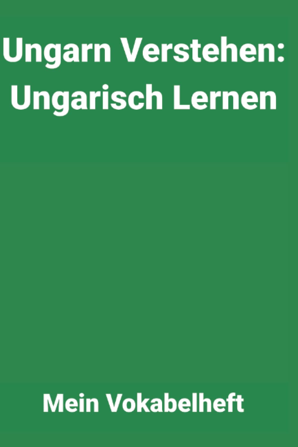 Ungarn Verstehen: Ungarisch Lernen: Mein Vokabelheft: Liniertes Notizheft 6 x 9 Zoll Foreign Languages ​​& Dictionaries
