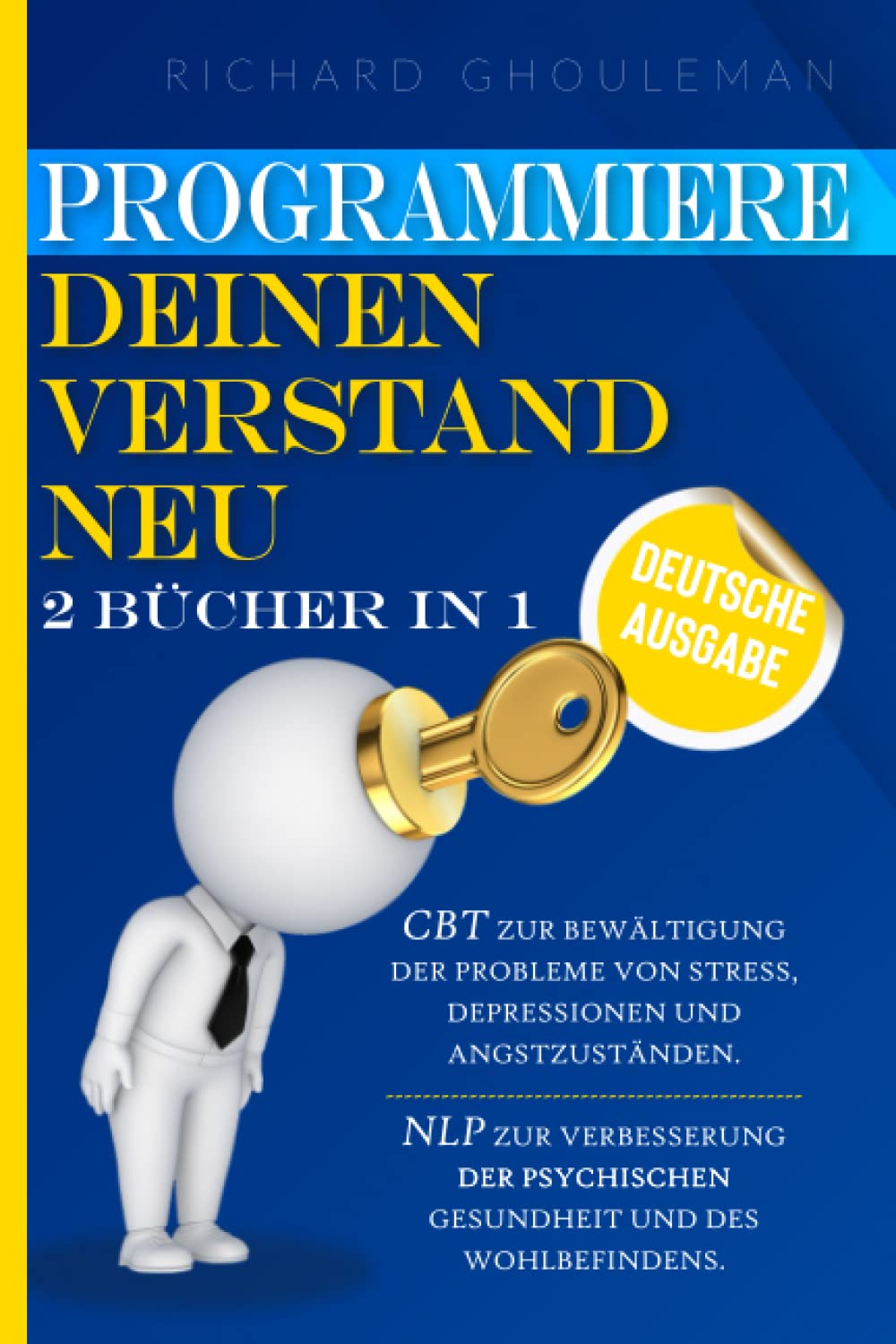 Programmiere deinen Verstand neu: 2 Bücher in 1 – CBT zur Bewältigung der Probleme von Stress, Depressionen und Angstzuständen. NLP zur Verbesserung der psychischen Gesundheit und des Wohlbefindens. Psychology