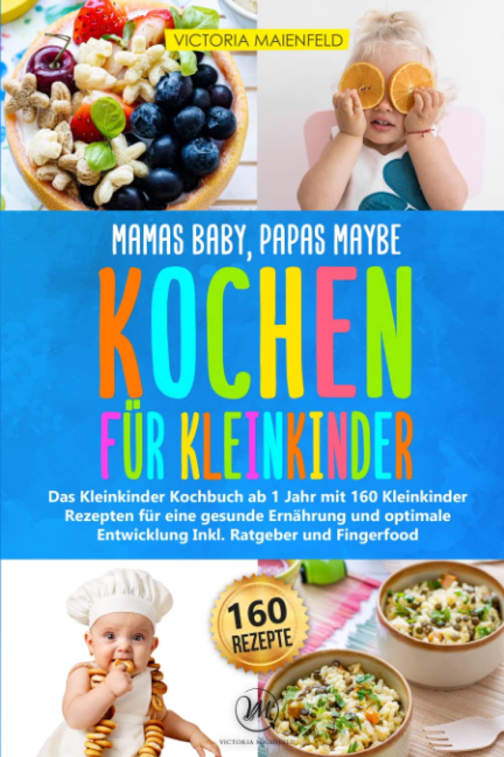 Mamas Baby, Papas maybe - Kochen für Kleinkinder: Das Kleinkinder Kochbuch ab 1 Jahr mit 160 Kleinkinder Rezepten für eine gesunde Ernährung und optimale Entwicklung Inkl. Ratgeber und Fingerfood Medicine