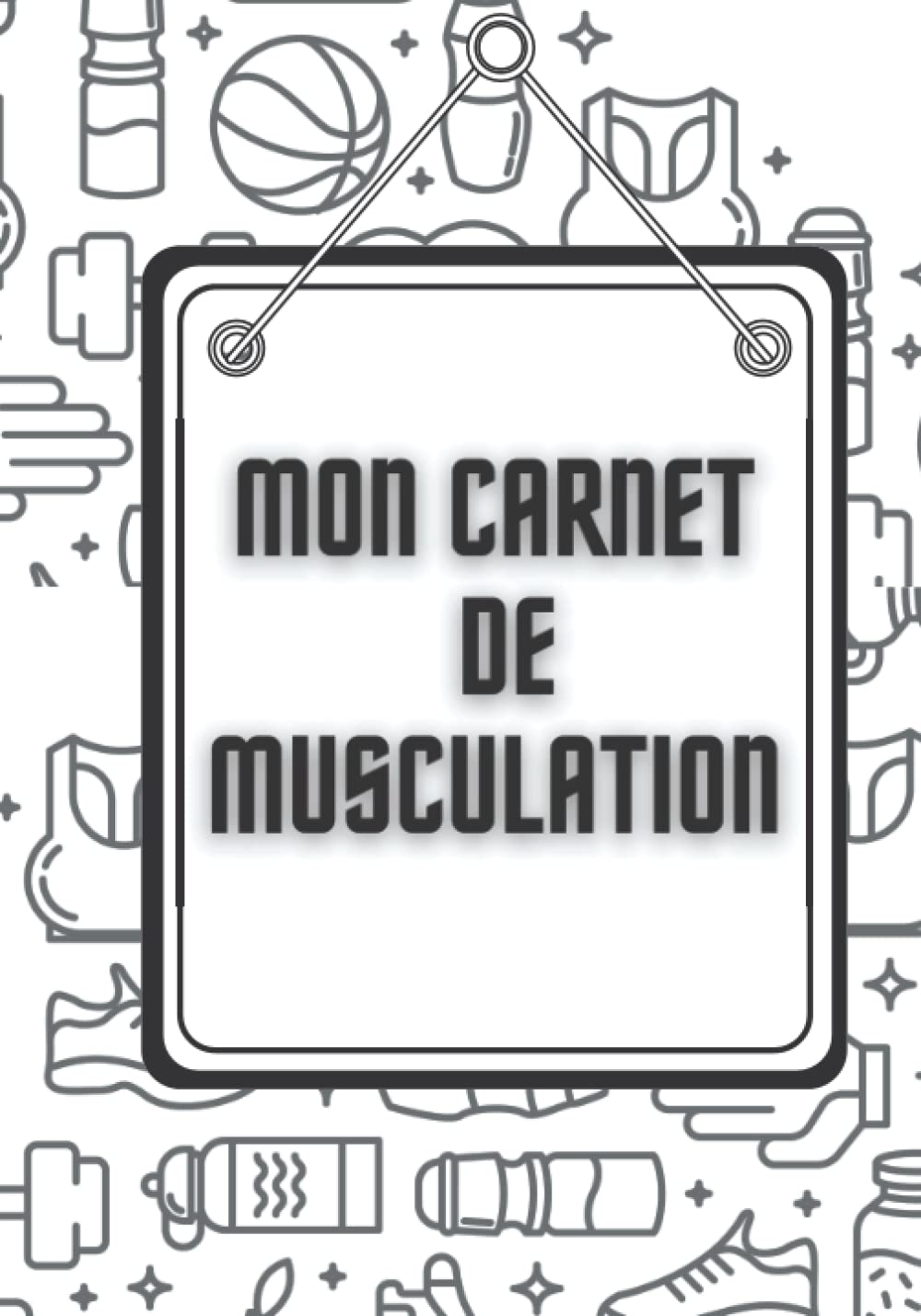 Mon Carnet de Musculation: Carnet de Bord à compléter, Journal d'entraînement pour hommes et femmes, Livre de bord pour la Musculation, Carnet de ... 17,78 x 25,4 cm, cahier de et entrain book