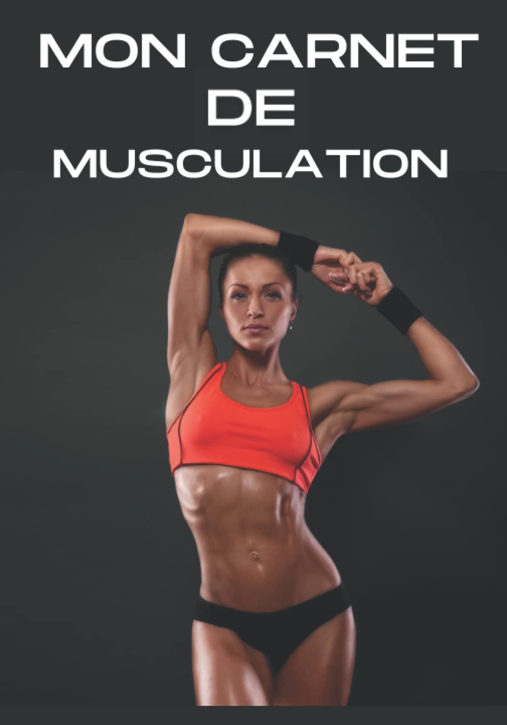 Mon Carnet de Musculation: Carnet de Bord à compléter, Journal d'entraînement pour hommes et femmes, Livre de bord pour la Musculation, Carnet de ... 17,78 x 25,4 cm, cahier de et entrain book