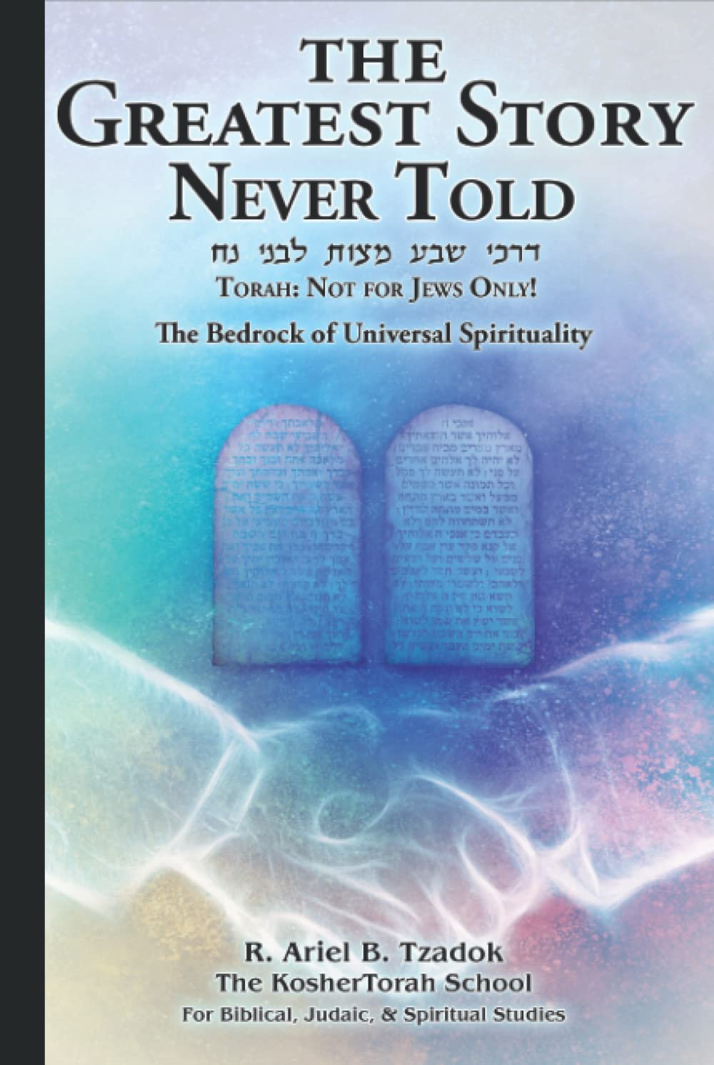 The Greatest Story Never Told: Torah: Not for Jews Only! The Bedrock of Universal Spirituality Religion & Esotericism