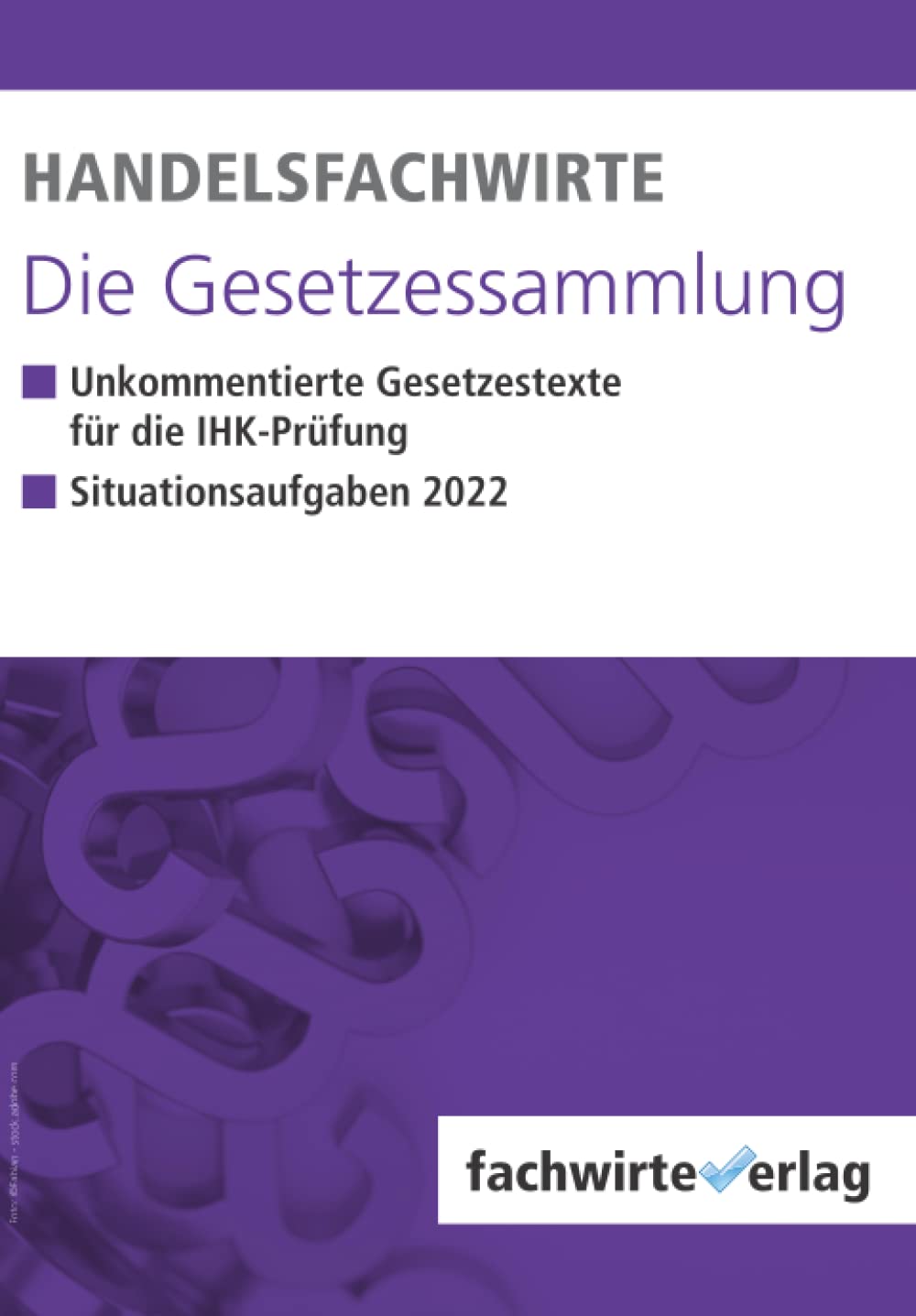Handelsfachwirte - Die Gesetzessammlung: Unkommentierte Gesetzestexte für die IHK-Prüfung Law