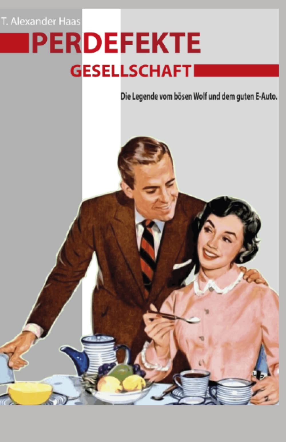 PERDEFEKTE GESELLSCHAFT - Die Legende vom bösen Wolf und dem guten E-Auto.: Tricks und Beeinflussung. Wie uns die Politik und Wirtschaft manipuliert. Corona Hintergründe. Psychologie der Macht. Politics & History