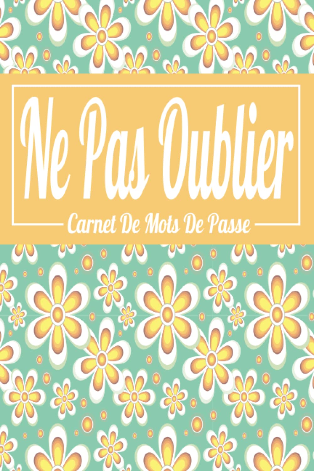 Ne pas oublier : Carnet de mots de passe: Carnet de mots de passe alphabétique - Répertoire alphabétique pour vos identifiants et mots de passe internet - Petit format pratique A5 - 110 pages book