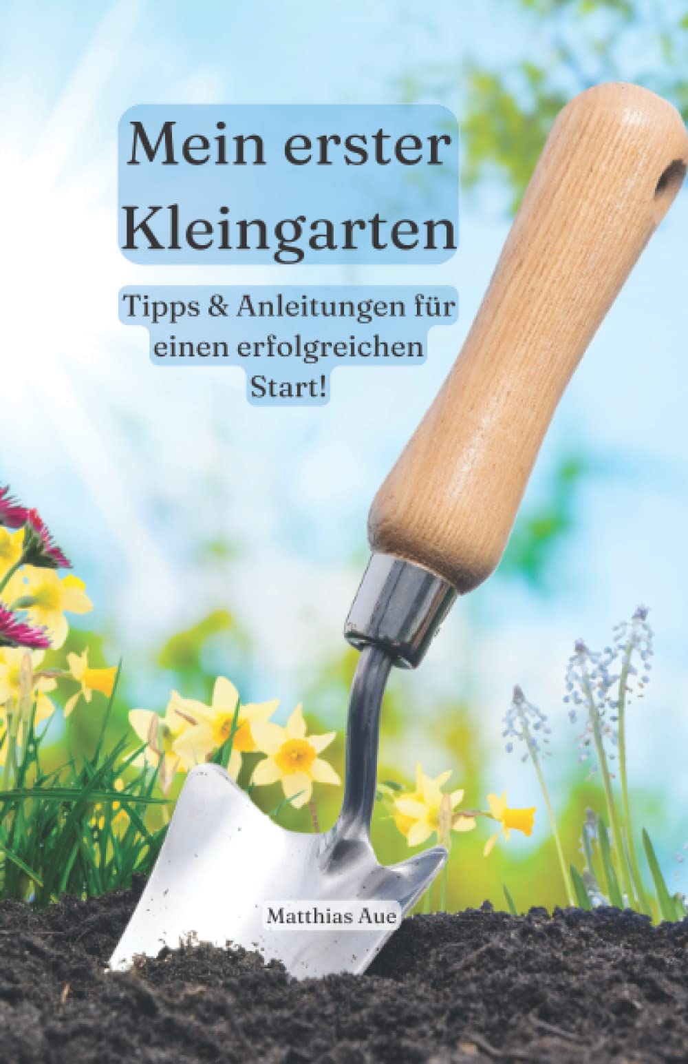 Mein erster Kleingarten: Tipps & Anleitungen für einen erfolgreichen Start! Books