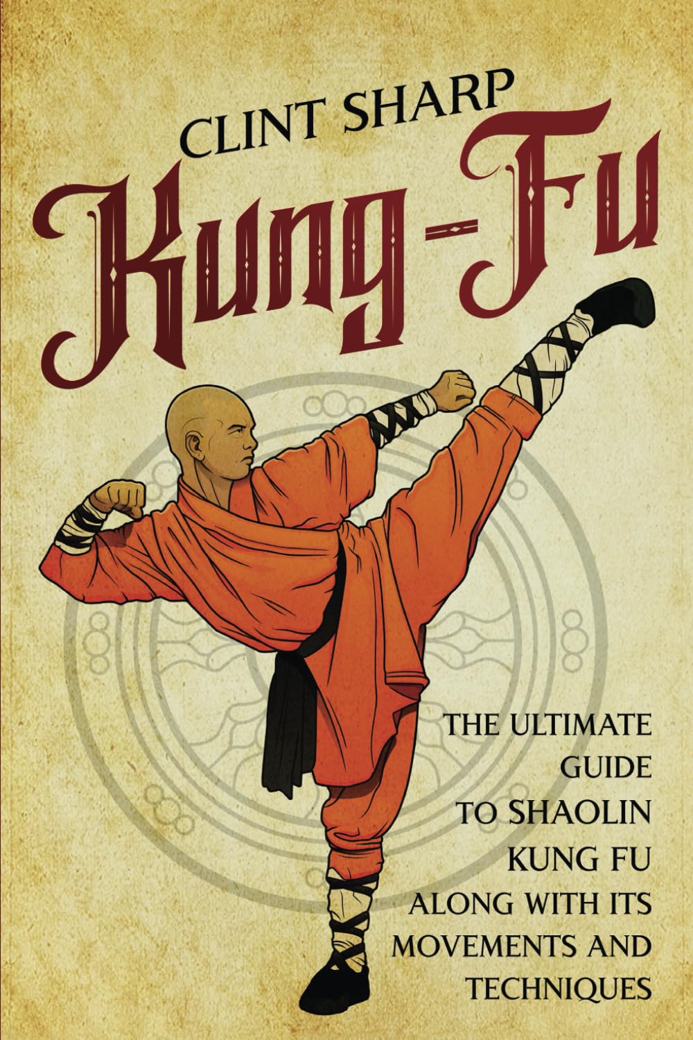 Kung-Fu: The Ultimate Guide to Shaolin Kung Fu Along with Its Movements and Techniques (Mix Martial Arts) Health, Nutrition & Fitness