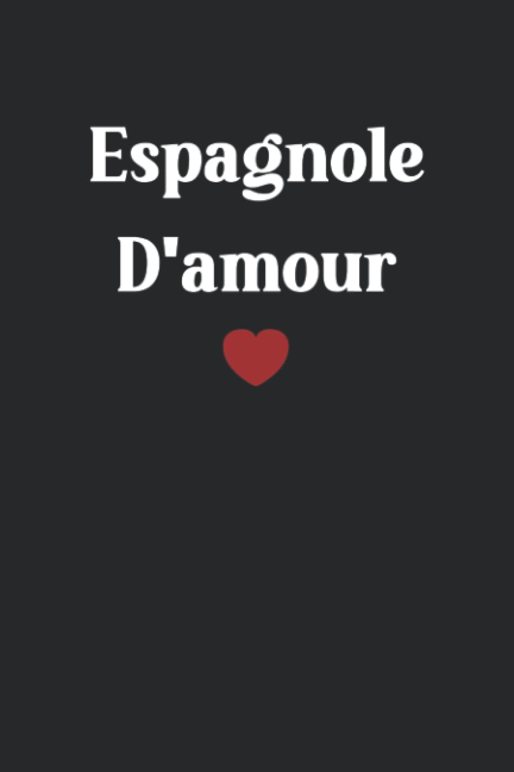 Espagnole D'amour: Espagne Carnet de notes Espagnole humour - 110 pages lignées - cadeau femme Espagnole book